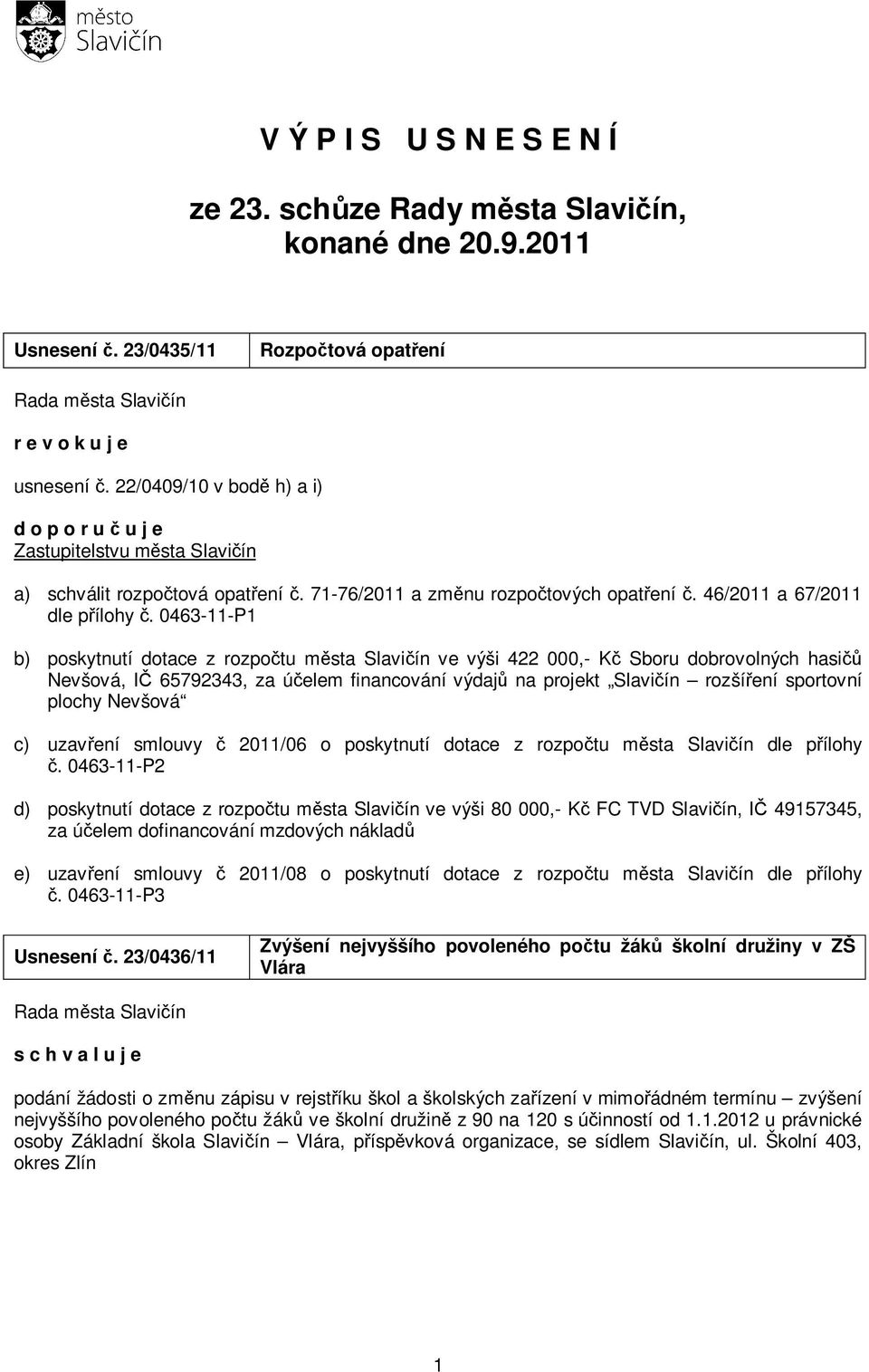 0463-11-P1 b) poskytnutí dotace z rozpočtu města Slavičín ve výši 422 000,- Kč Sboru dobrovolných hasičů Nevšová, IČ 65792343, za účelem financování výdajů na projekt Slavičín rozšíření sportovní