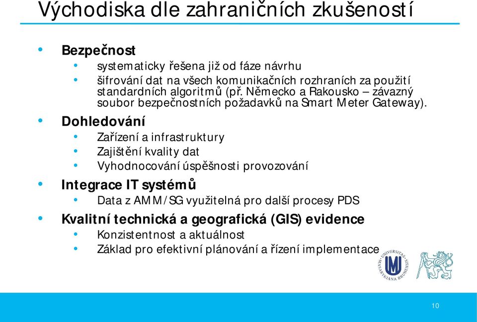 Dohledování Za ízení a infrastruktury Zajišt ní kvality dat Vyhodnocování úsp šnosti provozování Integrace IT systém Data z AMM/SG