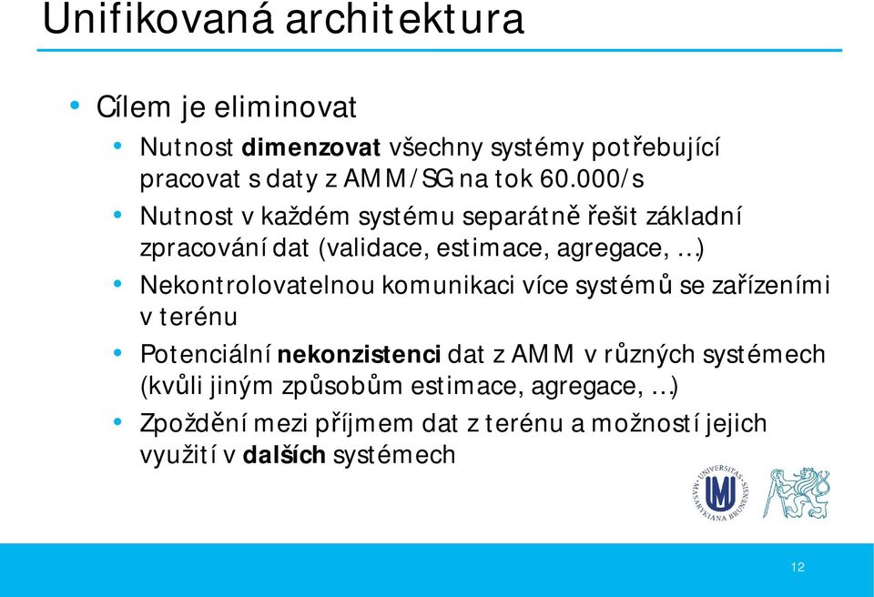 000/s Nutnost v každém systému separátn ešit základní zpracování dat (validace, estimace, agregace, )