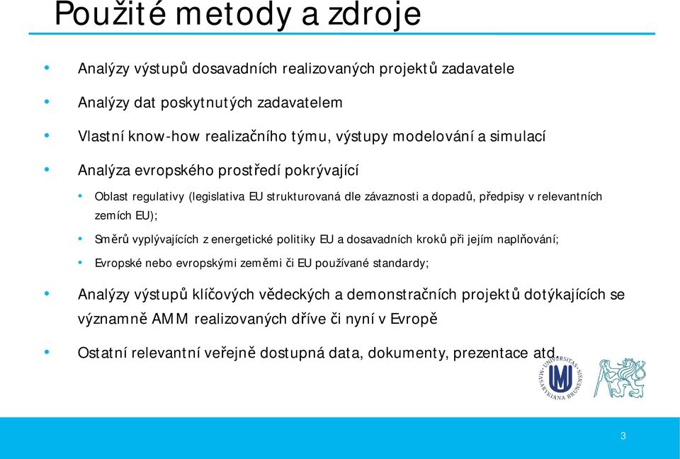 EU); Sm vyplývajících z energetické politiky EU a dosavadních krok p i jejím napl ování; Evropské nebo evropskými zem mi i EU používané standardy; Analýzy výstup klí