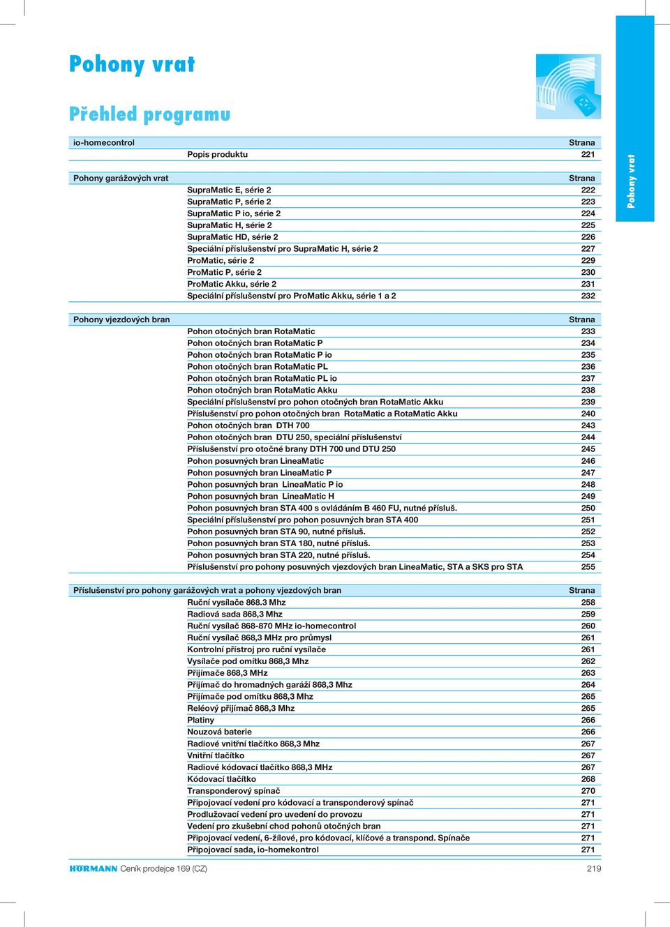 ProMatic Akku, série 1 a 2 232 Pohony vrat Pohony vjezdových bran Strana Pohon otočných bran RotaMatic 233 Pohon otočných bran RotaMatic P 234 Pohon otočných bran RotaMatic P io 235 Pohon otočných