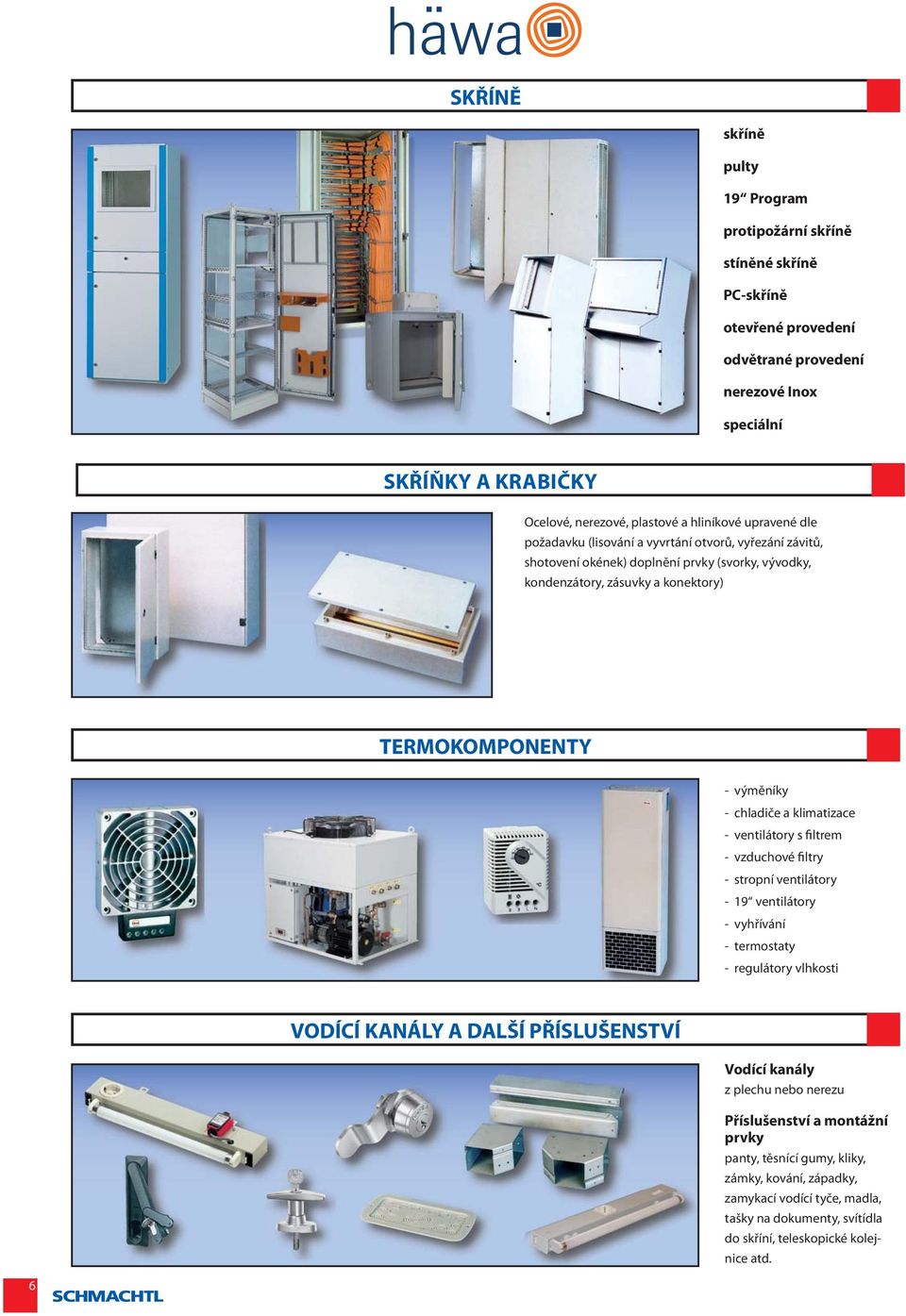 chladiče a klimatizace - ventilátory s filtrem - vzduchové filtry - stropní ventilátory - 19 ventilátory - vyhřívání - termostaty - regulátory vlhkosti VODÍCÍ KANÁLY A DALŠÍ PŘÍSLUŠENSTVÍ Vodící