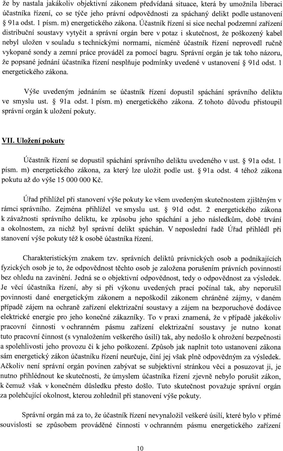 Účastník řízení si sice nechal podzemní zařízení distribuční soustavy vytyčit a správní orgán bere v potaz i skutečnost, že poškozený kabel nebyl uložen v souladu s technickými normami, nicméně