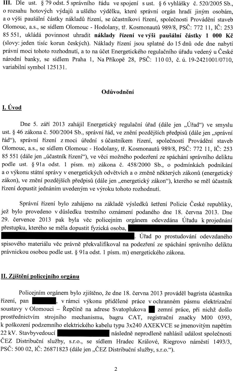 Kosmonautů 989/8, PSČ: 772 11, IČ: 253 85 551, ukládá povinnost uhradit náklady řízení ve výši paušální částky 1 000 Kč (slovy: jeden tisíc korun českých).