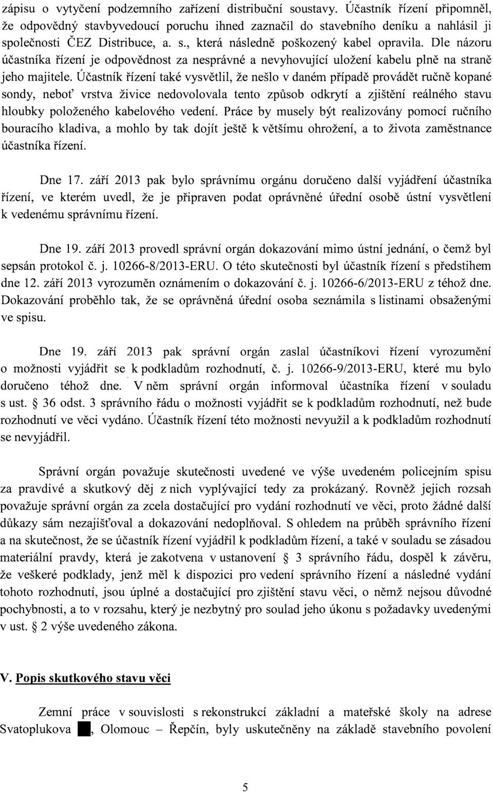 Dle názoru účastníka řízení je odpovědnost za nesprávné a nevyhovující uložení kabelu plně na straně jeho majitele.