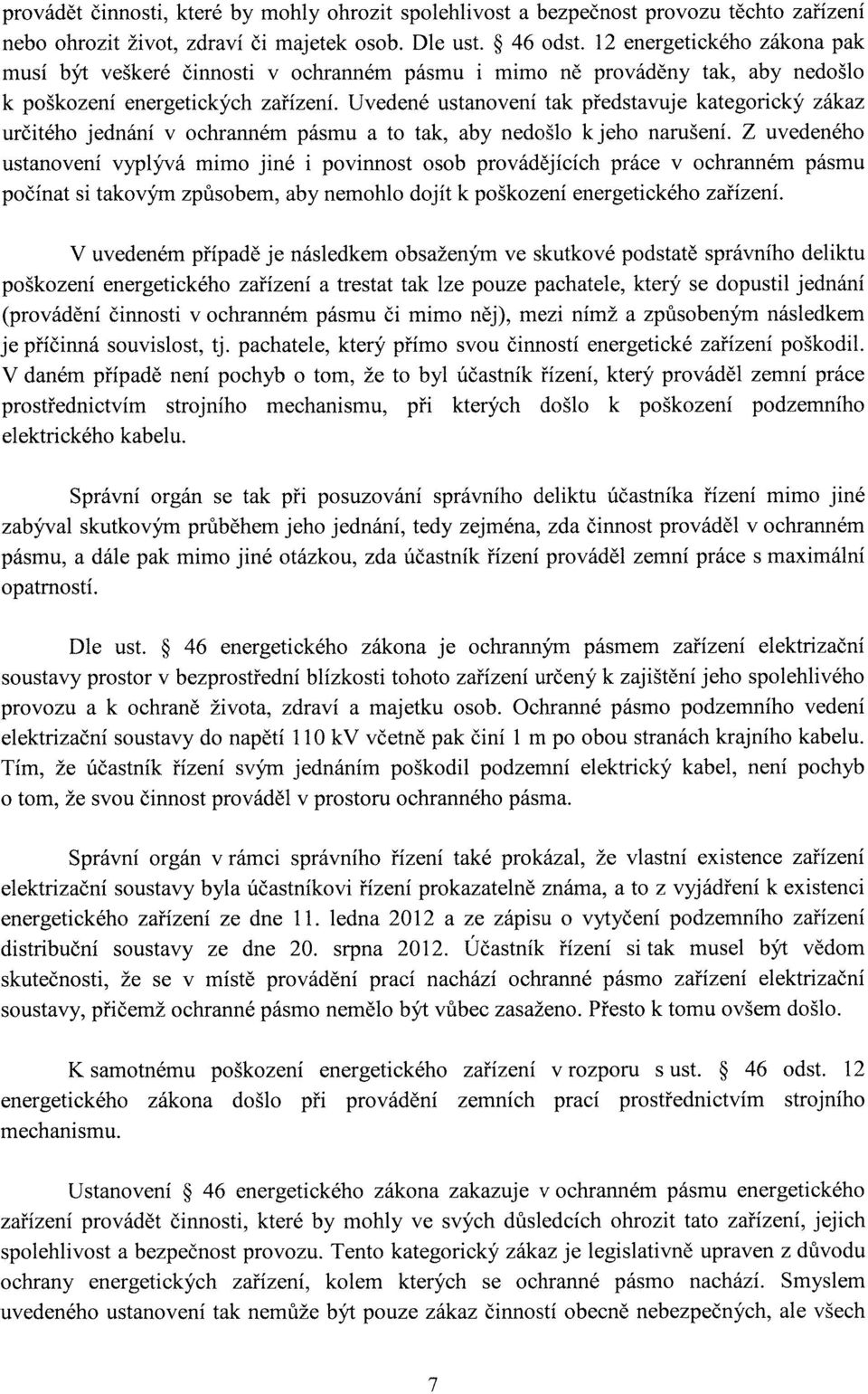 Uvedené ustanovení tak představuje kategorický zákaz určitého jednání v ochranném pásmu a to tak, aby nedošlo k jeho narušení.