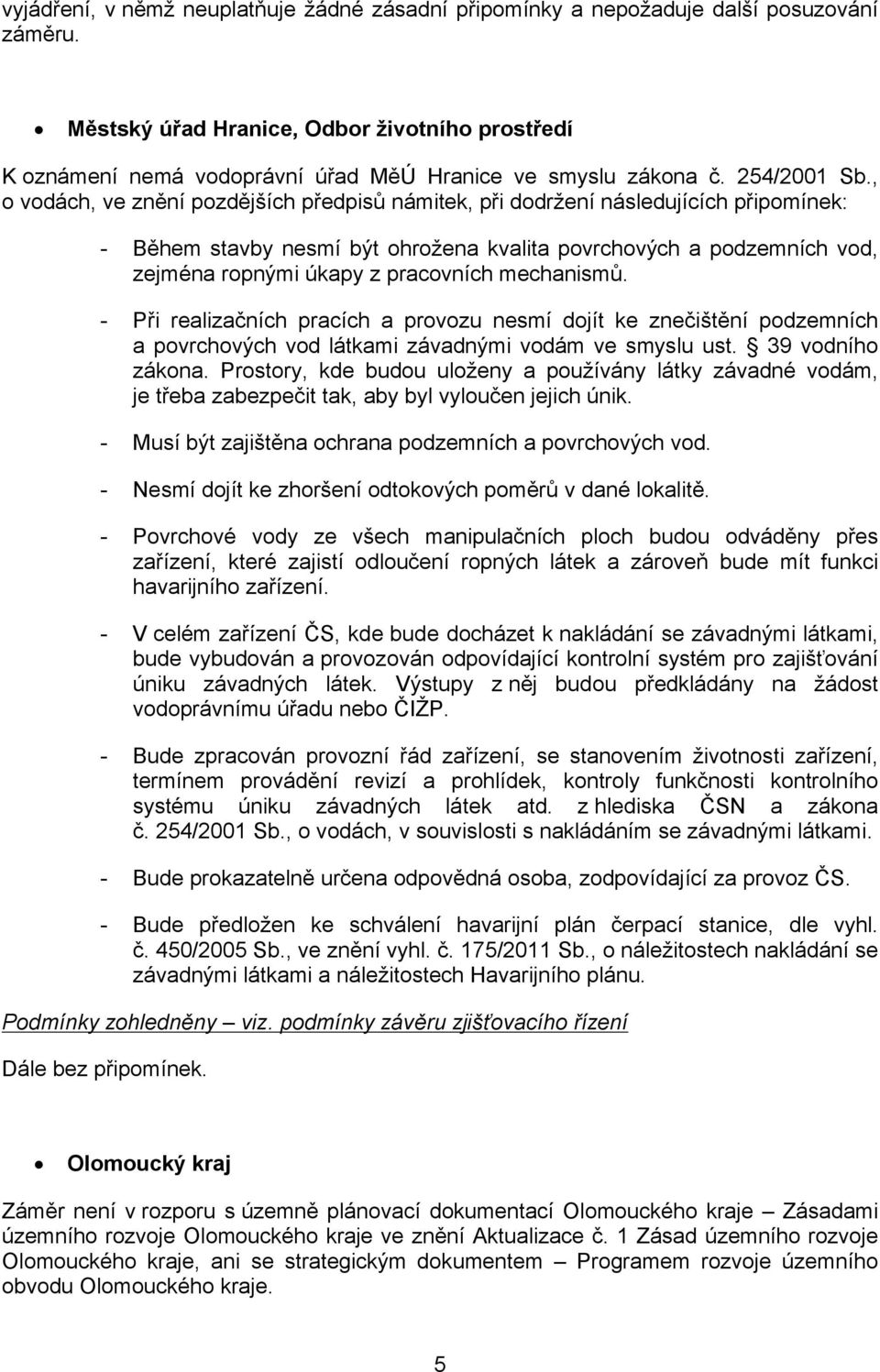 , o vodách, ve znění pozdějších předpisů námitek, při dodržení následujících připomínek: - Během stavby nesmí být ohrožena kvalita povrchových a podzemních vod, zejména ropnými úkapy z pracovních