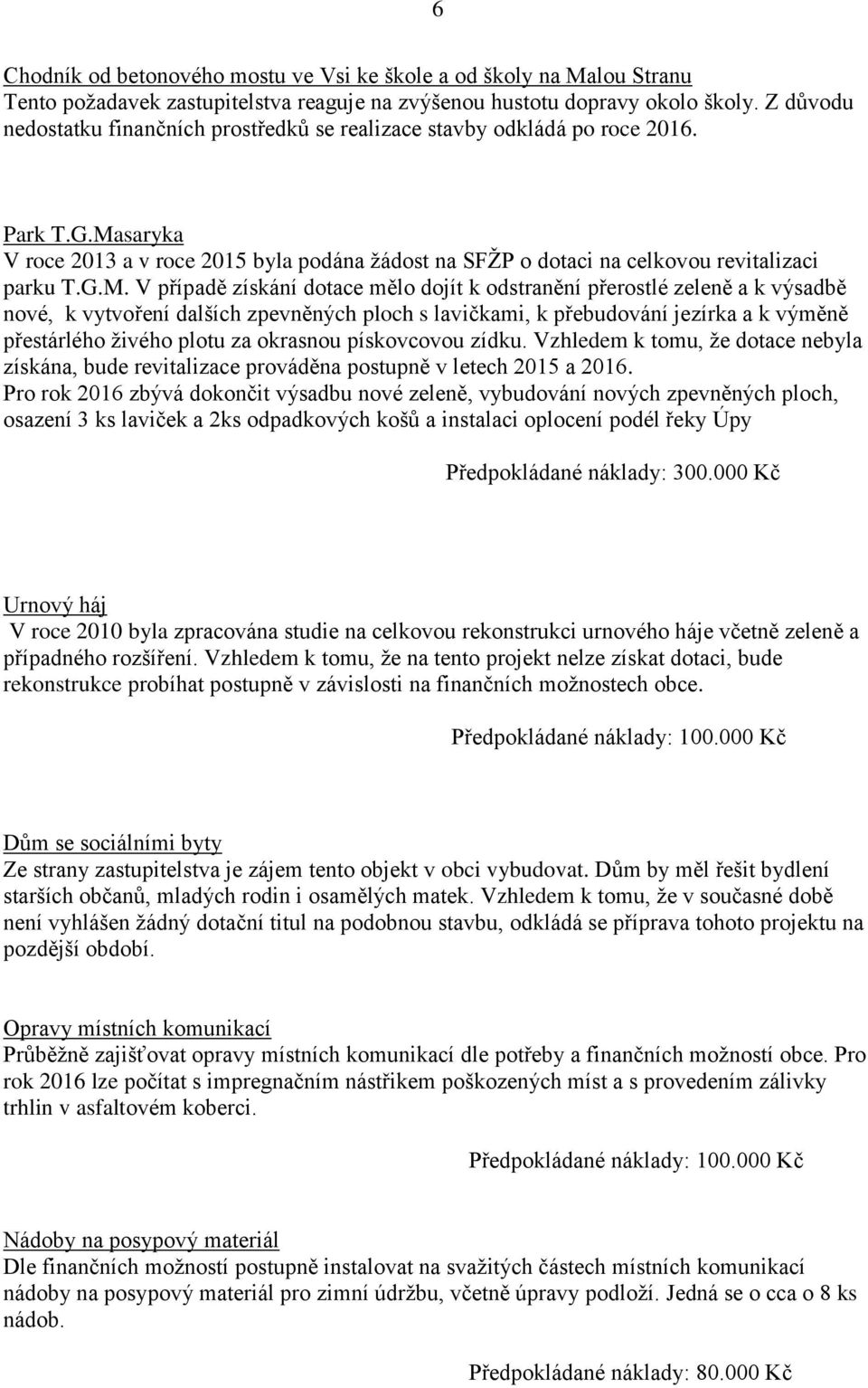 saryka V roce 2013 a v roce 2015 byla podána žádost na SFŽP o dotaci na celkovou revitalizaci parku T.G.M.