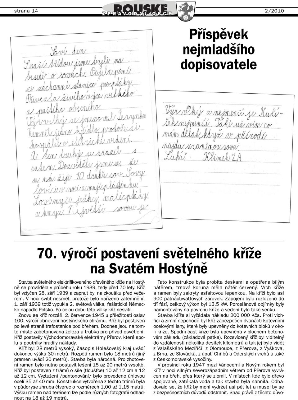 záfií 1939 a zapnut byl na zkou ku pfied veãerem. V noci svítit nesmûl, protoïe bylo nafiízeno zatemnûní. 1. záfií 1939 totiï vypukla 2. svûtová válka, fa istické Nûmecko napadlo Polsko.