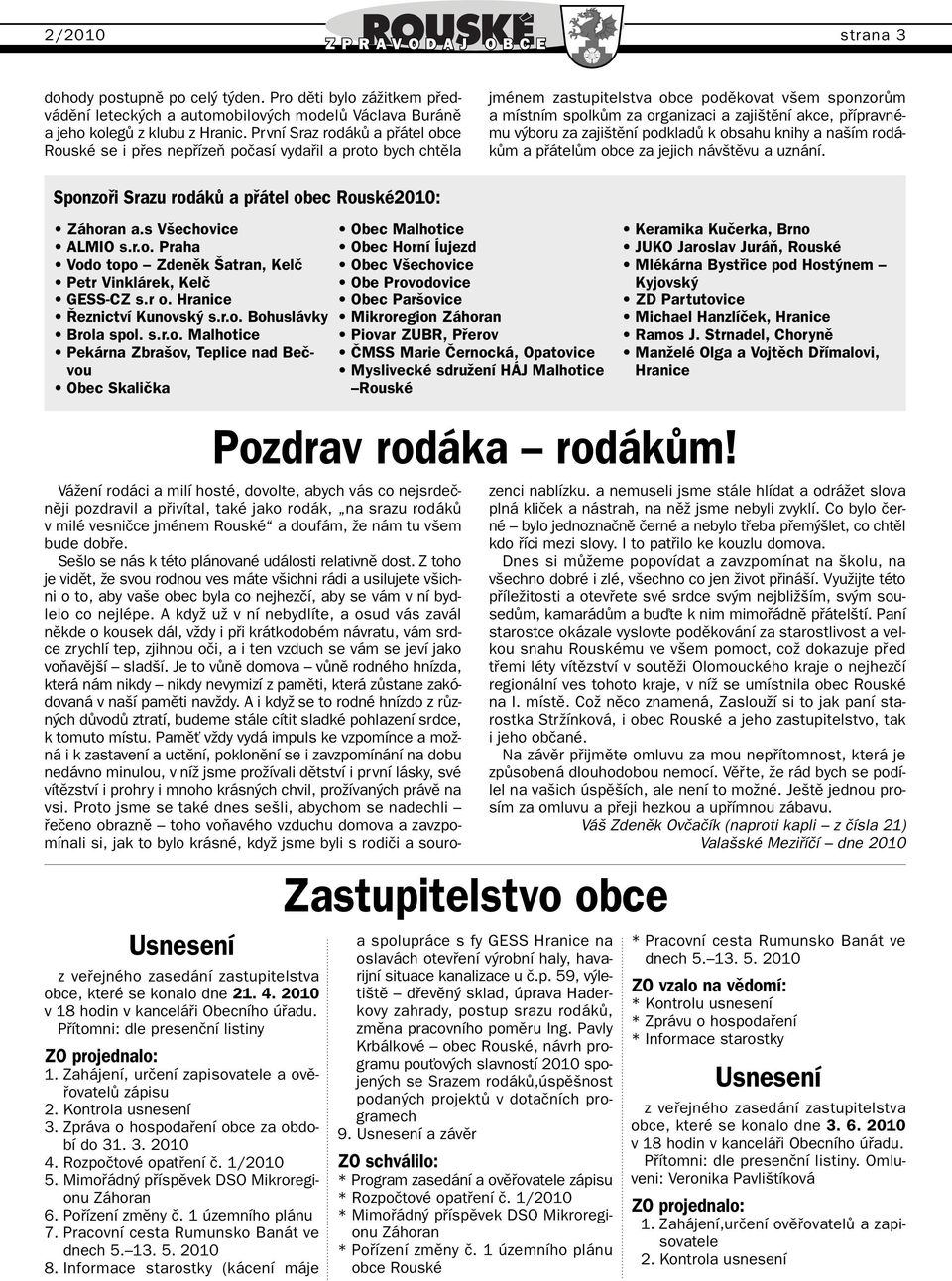 pfiípravnému v boru za zaji tûní podkladû k obsahu knihy a na ím rodákûm a pfiátelûm obce za jejich náv tûvu a uznání. Sponzofii Srazu rodákû a pfiátel obec Rouské2010: Záhoran a.s V echovice ALMIO s.