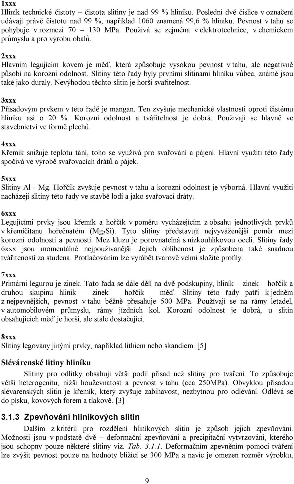 2xxx Hlavním legujícím kovem je měď, která způsobuje vysokou pevnost v tahu, ale negativně působí na korozní odolnost.