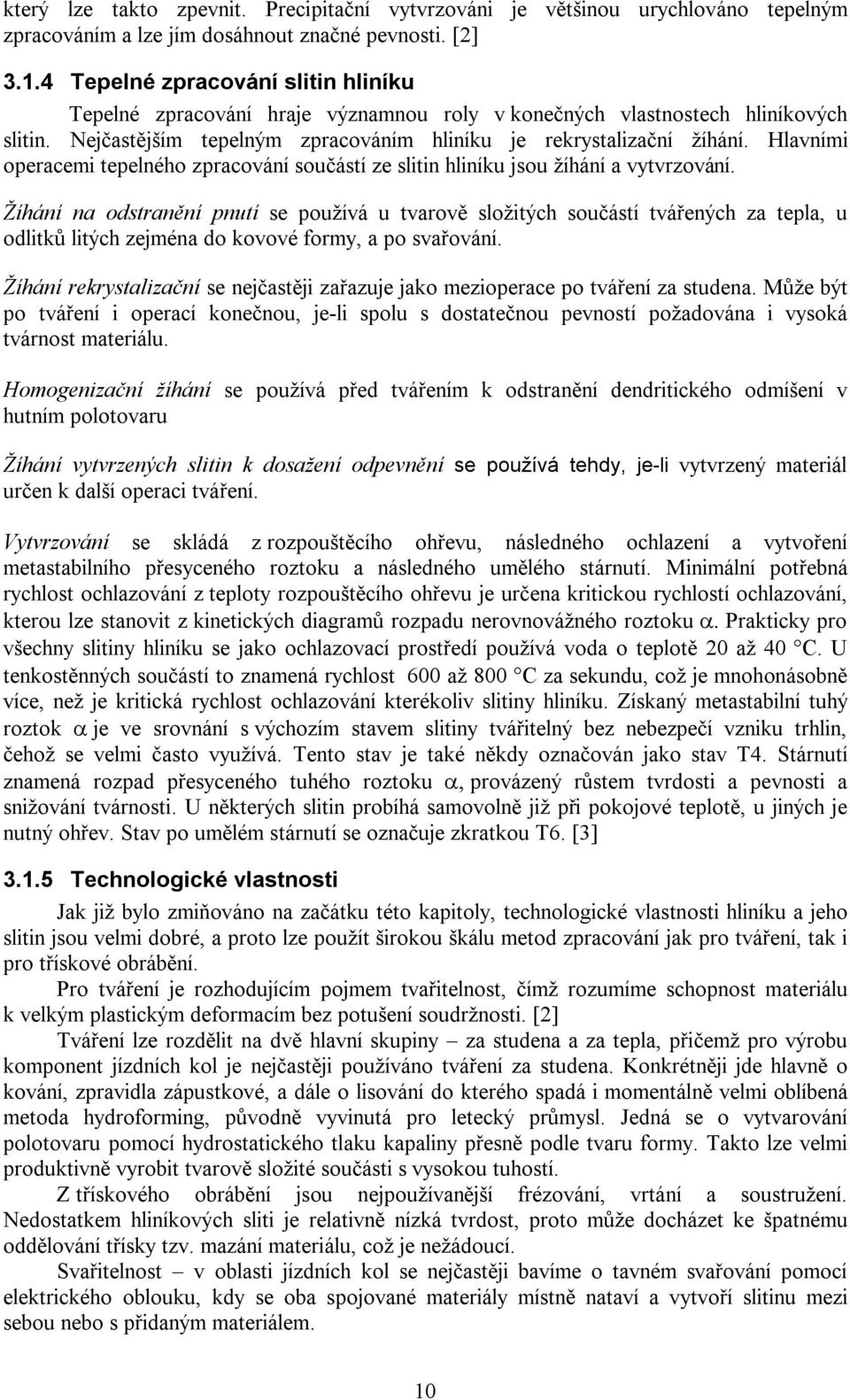 Hlavními operacemi tepelného zpracování součástí ze slitin hliníku jsou žíhání a vytvrzování.