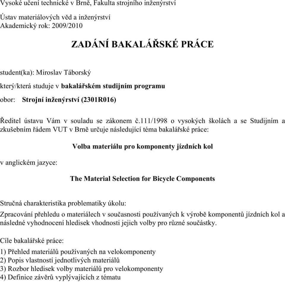 111/1998 o vysokých školách a se Studijním a zkušebním řádem VUT v Brně určuje následující téma bakalářské práce: v anglickém jazyce: Volba materiálu pro komponenty jízdních kol The Material