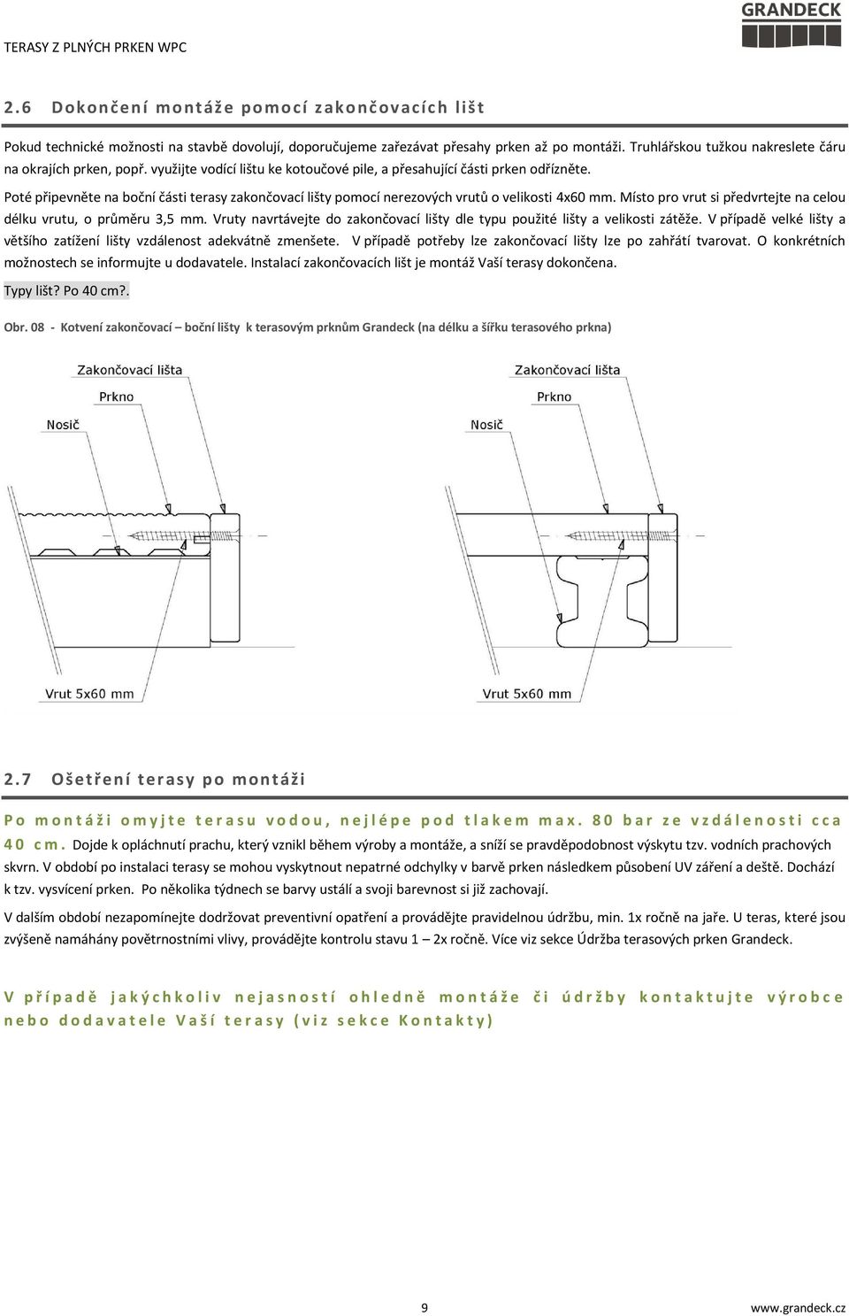 Poté připevněte na boční části terasy zakončovací lišty pomocí nerezových vrutů o velikosti 4x60 mm. Místo pro vrut si předvrtejte na celou délku vrutu, o průměru 3,5 mm.