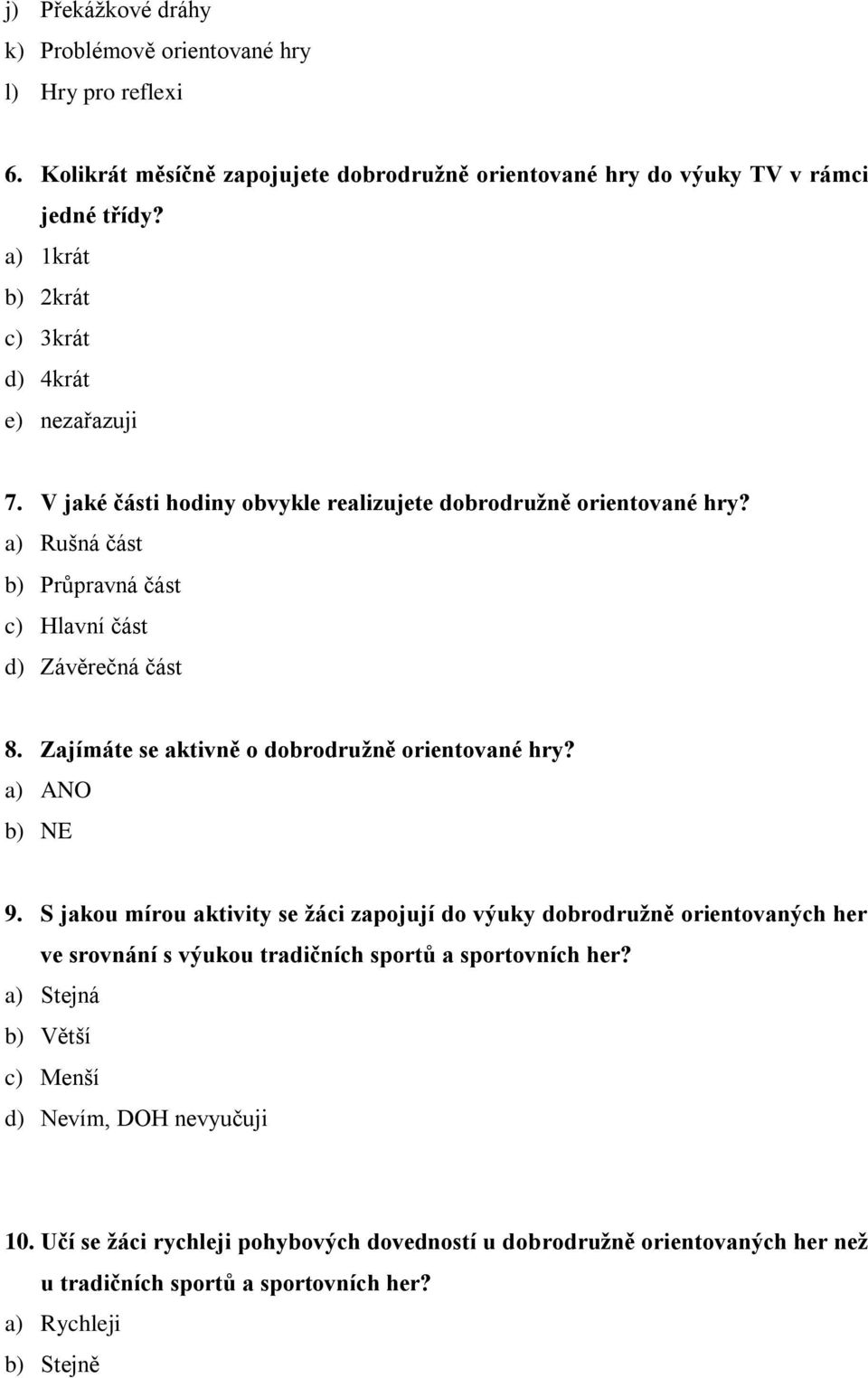 a) Rušná část b) Průpravná část c) Hlavní část d) Závěrečná část 8. Zajímáte se aktivně o dobrodružně orientované hry? a) ANO b) NE 9.