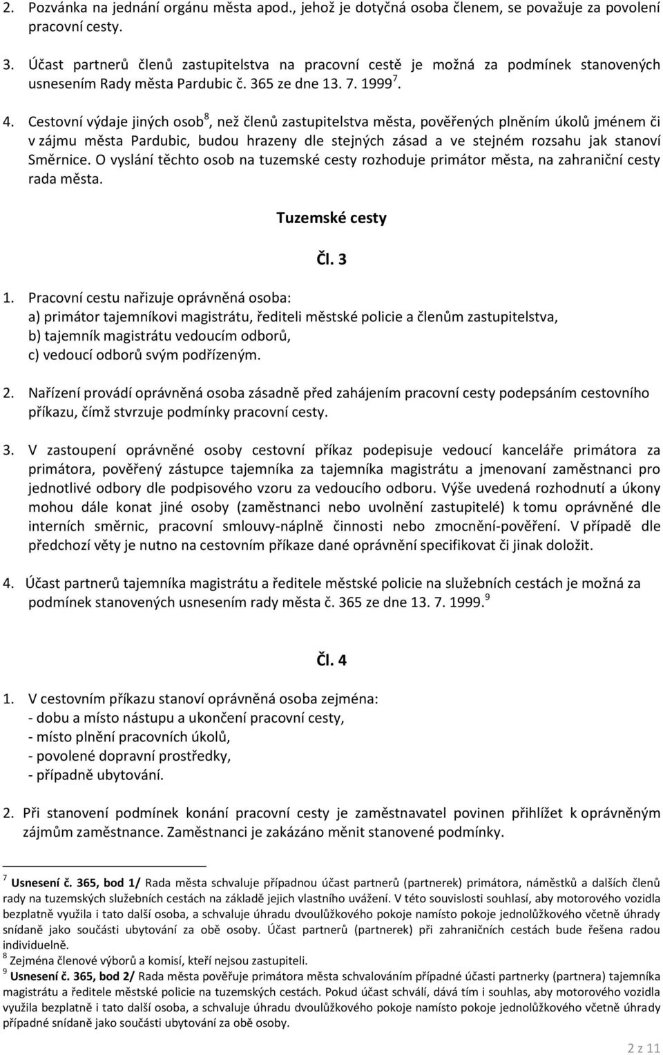 Cestovní výdaje jiných osob 8, než členů zastupitelstva města, pověřených plněním úkolů jménem či v zájmu města Pardubic, budou hrazeny dle stejných zásad a ve stejném rozsahu jak stanoví Směrnice.