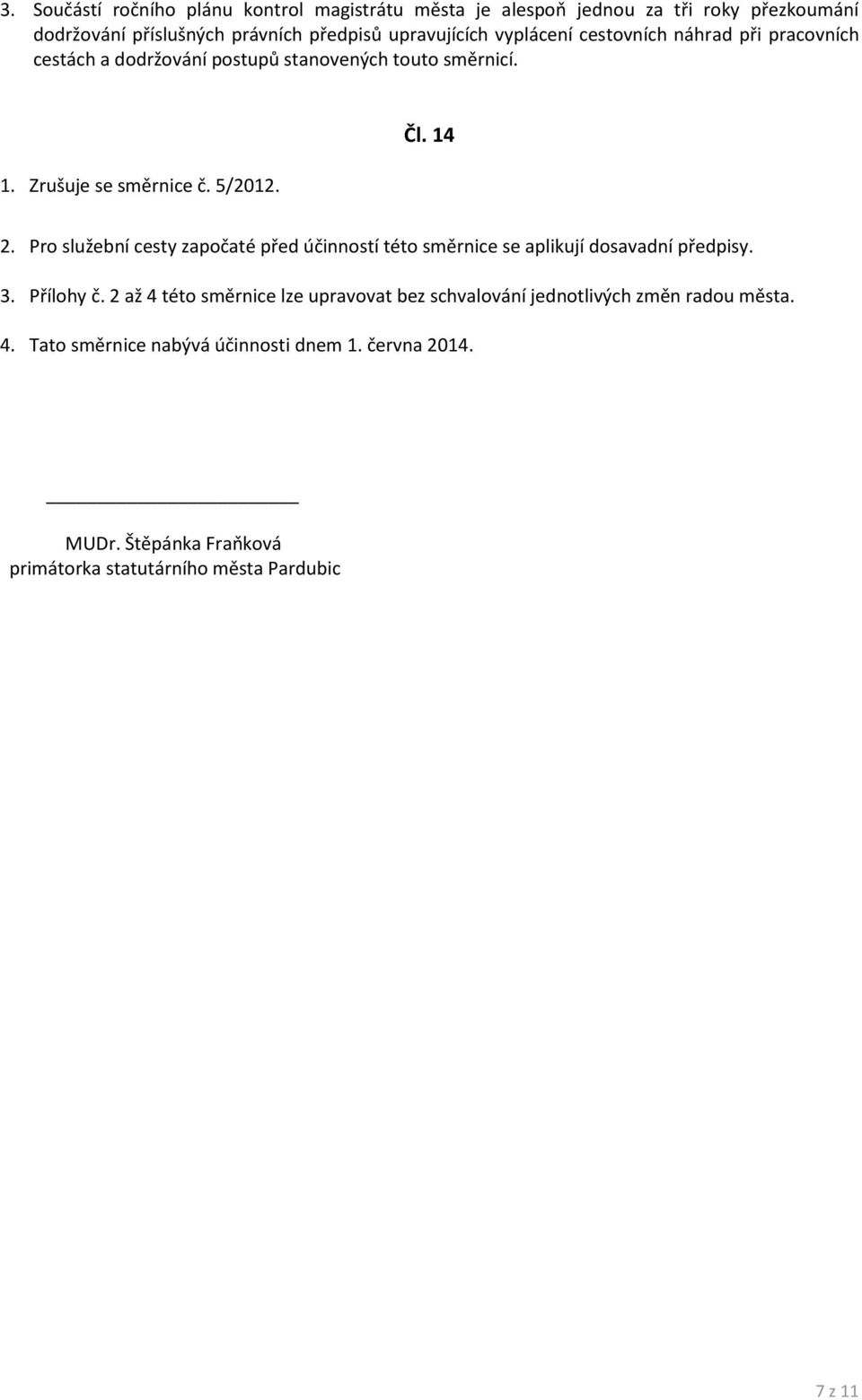 Pro služební cesty započaté před účinností této směrnice se aplikují dosavadní předpisy. 3. Přílohy č.