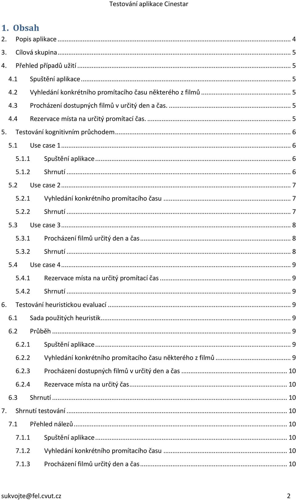 .. 7 5.2.2 Shrnutí... 7 5.3 Use case 3... 8 5.3.1 Procházení filmů určitý den a čas... 8 5.3.2 Shrnutí... 8 5.4 Use case 4... 9 5.4.1 Rezervace místa na určitý promítací čas... 9 5.4.2 Shrnutí... 9 6.