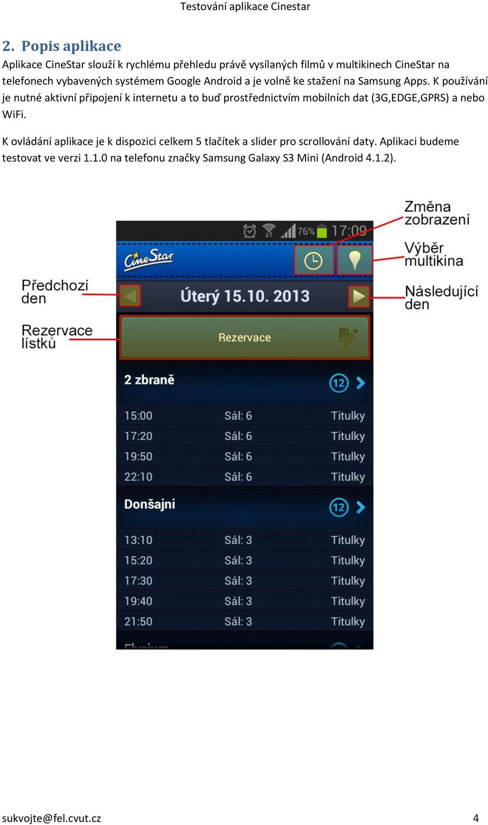 K používání je nutné aktivní připojení k internetu a to buď prostřednictvím mobilních dat (3G,EDGE,GPRS) a nebo WiFi.