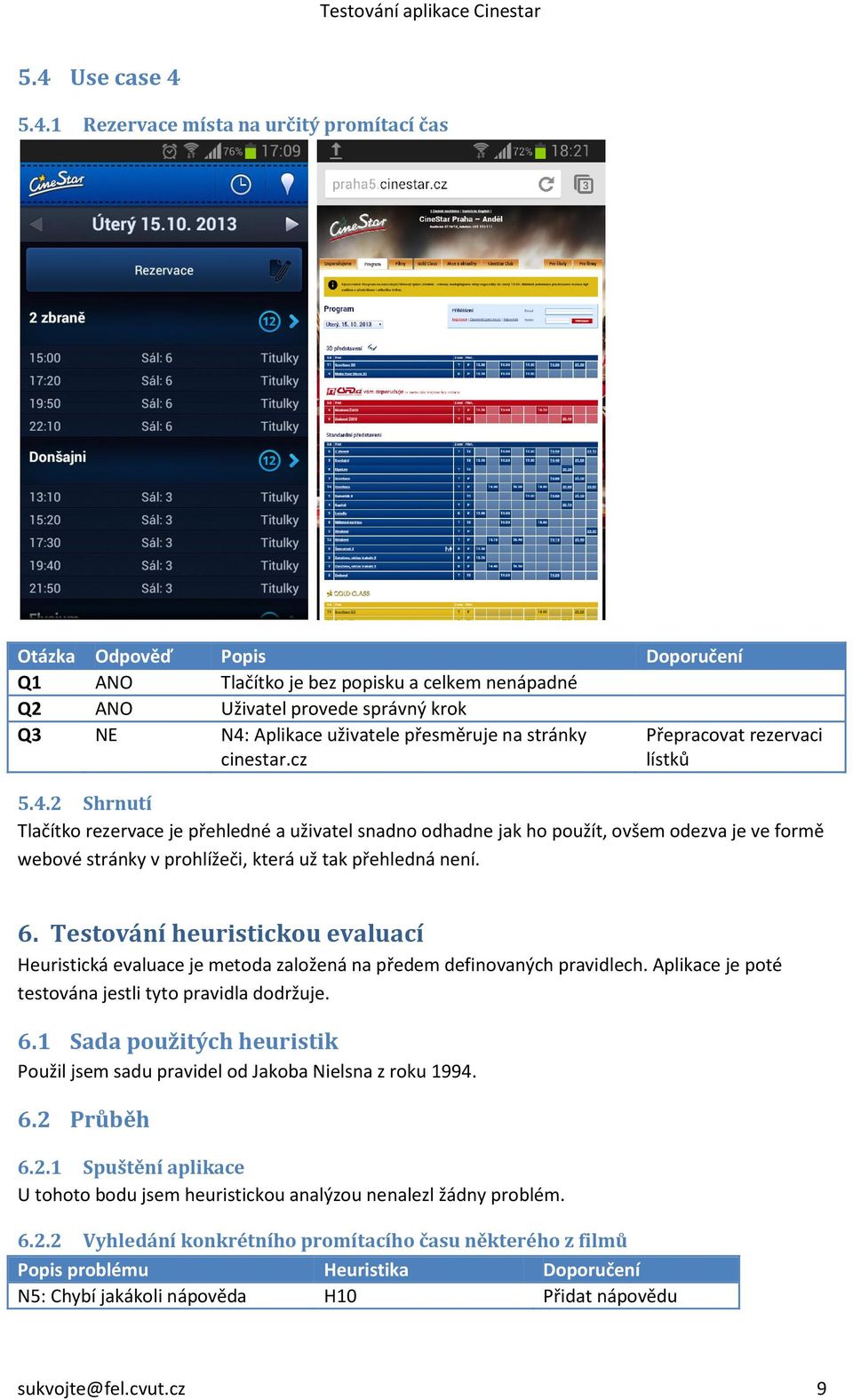 2 Shrnutí Tlačítko rezervace je přehledné a uživatel snadno odhadne jak ho použít, ovšem odezva je ve formě webové stránky v prohlížeči, která už tak přehledná není. 6.