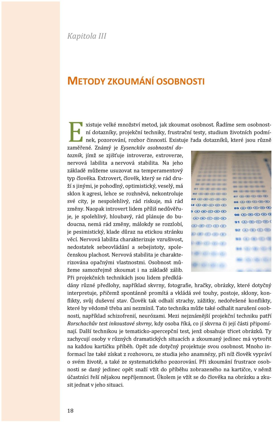 Známý je Eysenckův osobnostní dotazník, jímž se zjišťuje introverze, extroverze, nervová labilita a nervová stabilita. Na jeho základě můžeme usuzovat na temperamentový typ člověka.