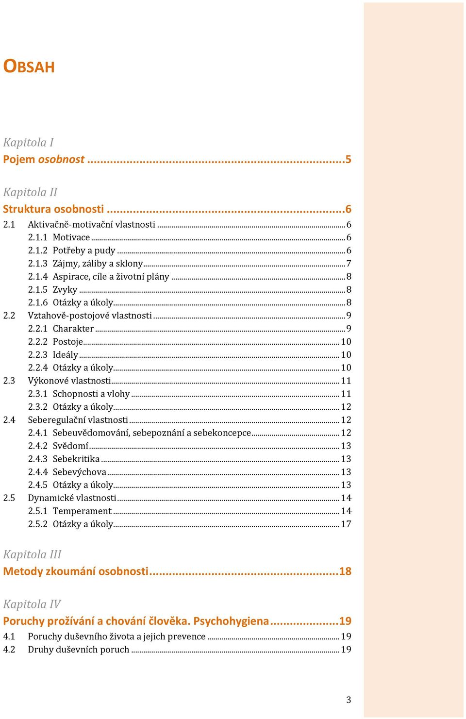 .. 11 2.3.1 Schopnosti a vlohy... 11 2.3.2 Otázky a úkoly... 12 2.4 Seberegulační vlastnosti... 12 2.4.1 Sebeuvědomování, sebepoznání a sebekoncepce... 12 2.4.2 Svědomí... 13 2.4.3 Sebekritika... 13 2.4.4 Sebevýchova.