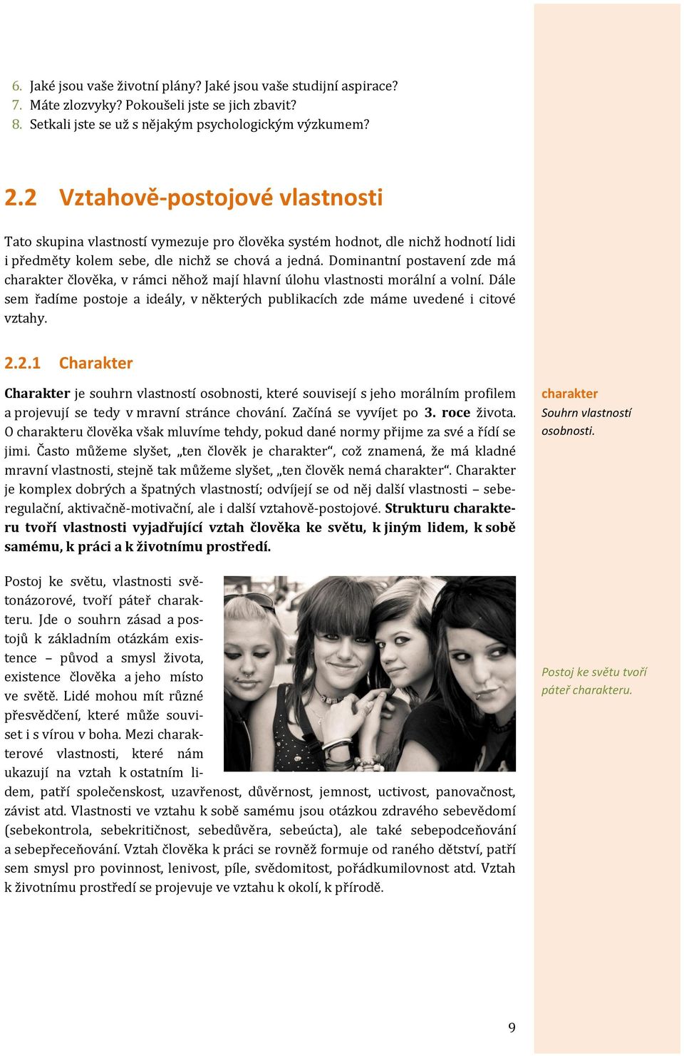 Dominantní postavení zde má charakter člověka, v rámci něhož mají hlavní úlohu vlastnosti morální a volní. Dále sem řadíme postoje a ideály, v některých publikacích zde máme uvedené i citové vztahy.