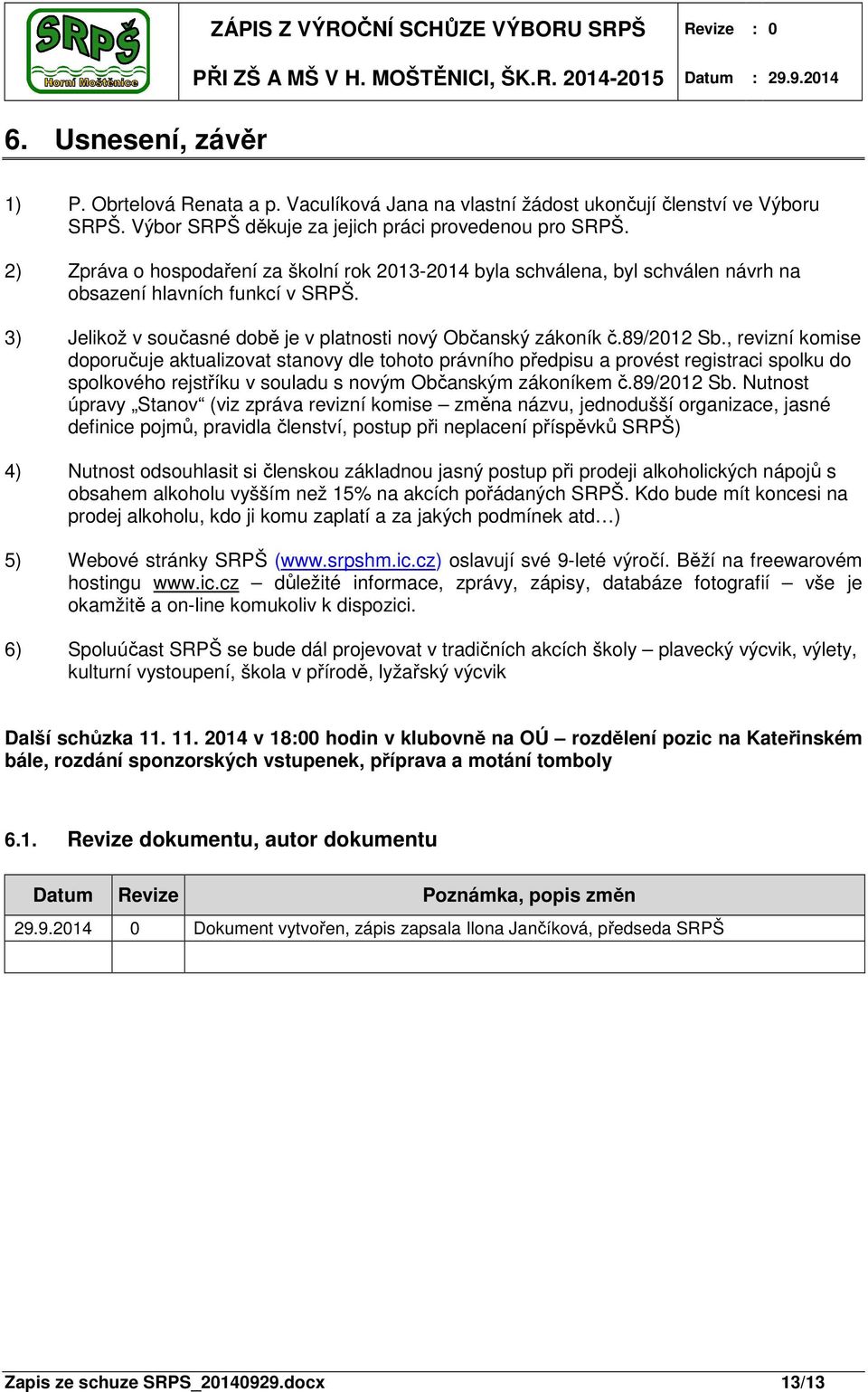 3) Jelikož v současné době je v platnosti nový Občanský zákoník č.89/2012 Sb.