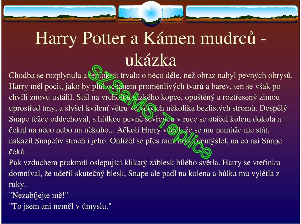 Stál na vrcholku nízkého kopce, opuštěný a roztřesený zimou uprostřed tmy, a slyšel kvílení větru ve větvích několika bezlistých stromů.
