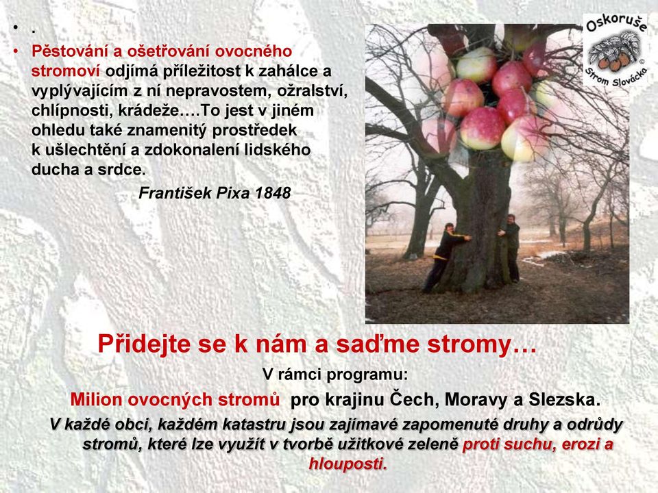 František Pixa 1848 Přidejte se k nám a saďme stromy V rámci programu: Milion ovocných stromů pro krajinu Čech, Moravy a Slezska.