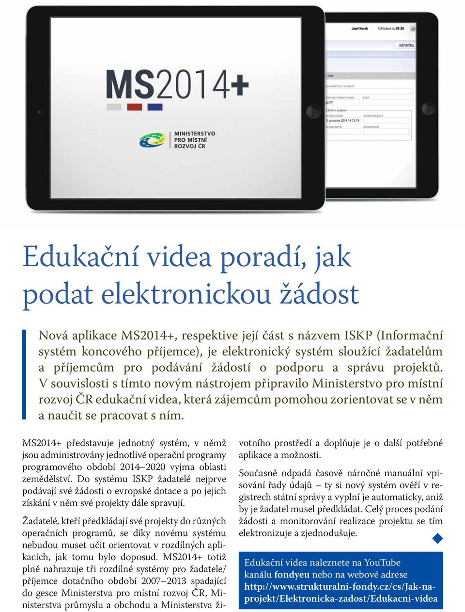 V souvislosti s tímto novým nástrojem připravilo Ministerstvo pro místní rozvoj ČR edukační videa, která zájemcům pomohou zorientovat se v něm a naučit se pracovat s ním.