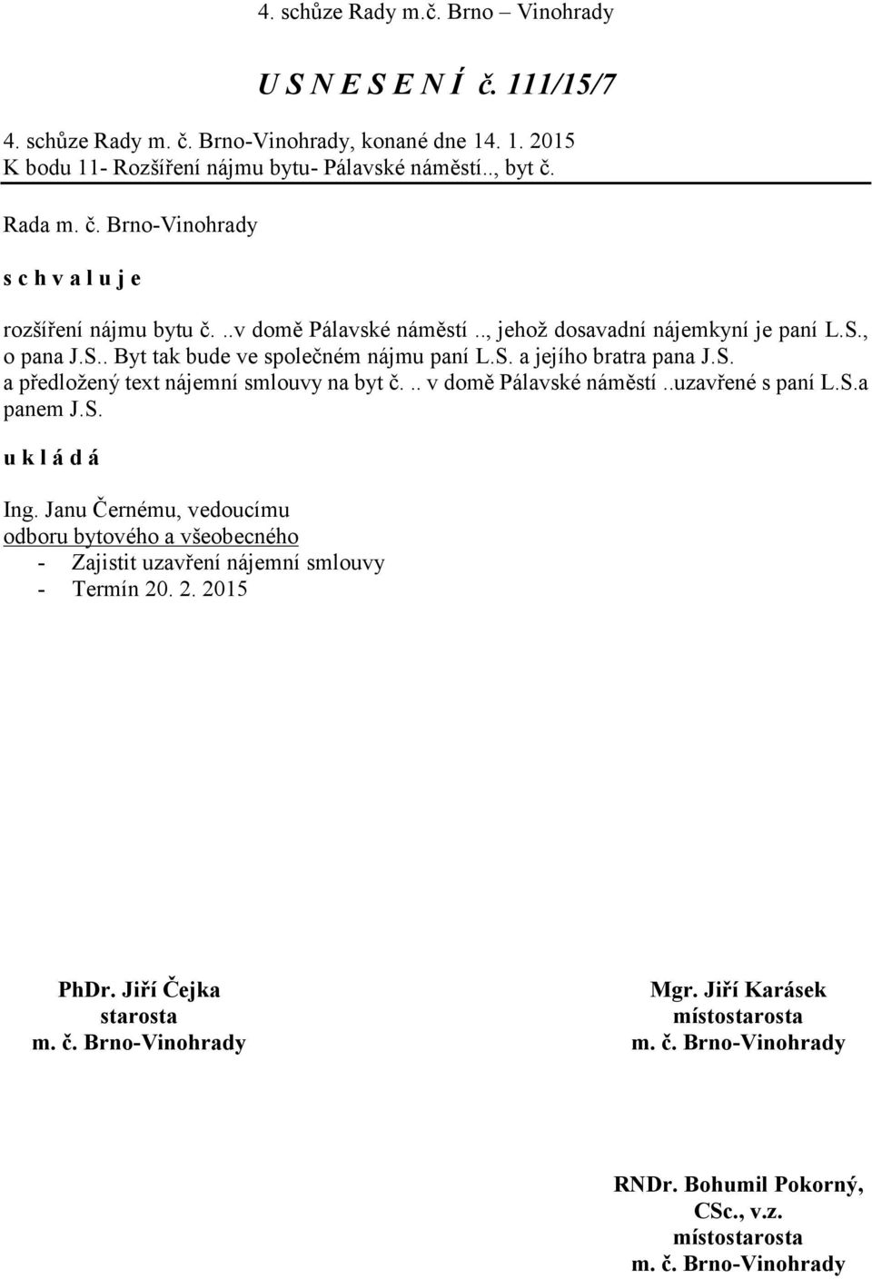 , o pana J.S.. Byt tak bude ve společném nájmu paní L.S. a jejího bratra pana J.S. a předložený text nájemní smlouvy na byt č.