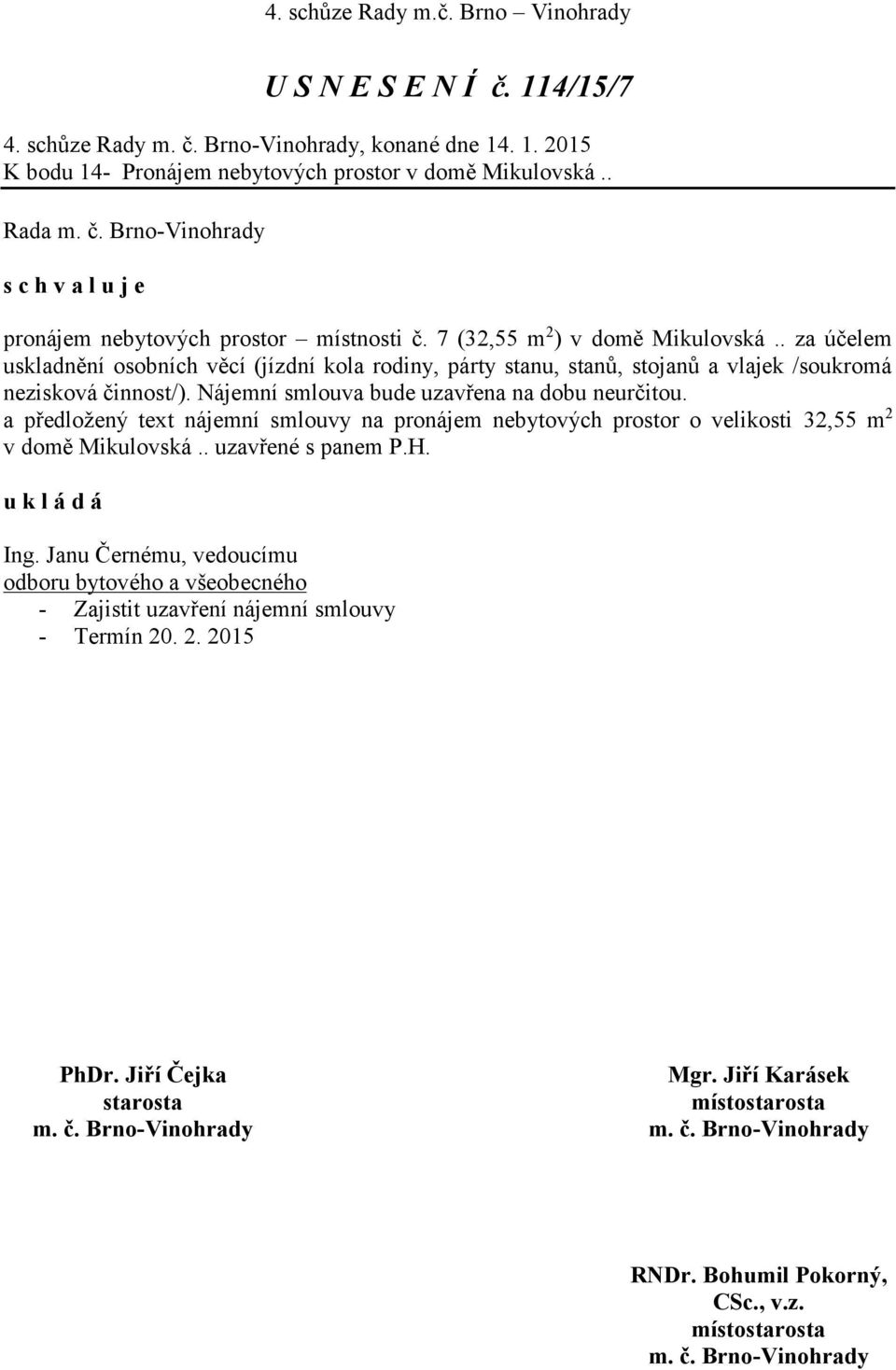 . za účelem uskladnění osobních věcí (jízdní kola rodiny, párty stanu, stanů, stojanů a vlajek /soukromá nezisková činnost/).