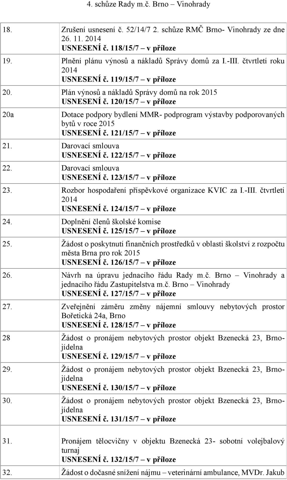 120/15/7 v příloze 20a Dotace podpory bydlení MMR- podprogram výstavby podporovaných bytů v roce 2015 USNESENÍ č. 121/15/7 v příloze 21. Darovací smlouva USNESENÍ č. 122/15/7 v příloze 22.