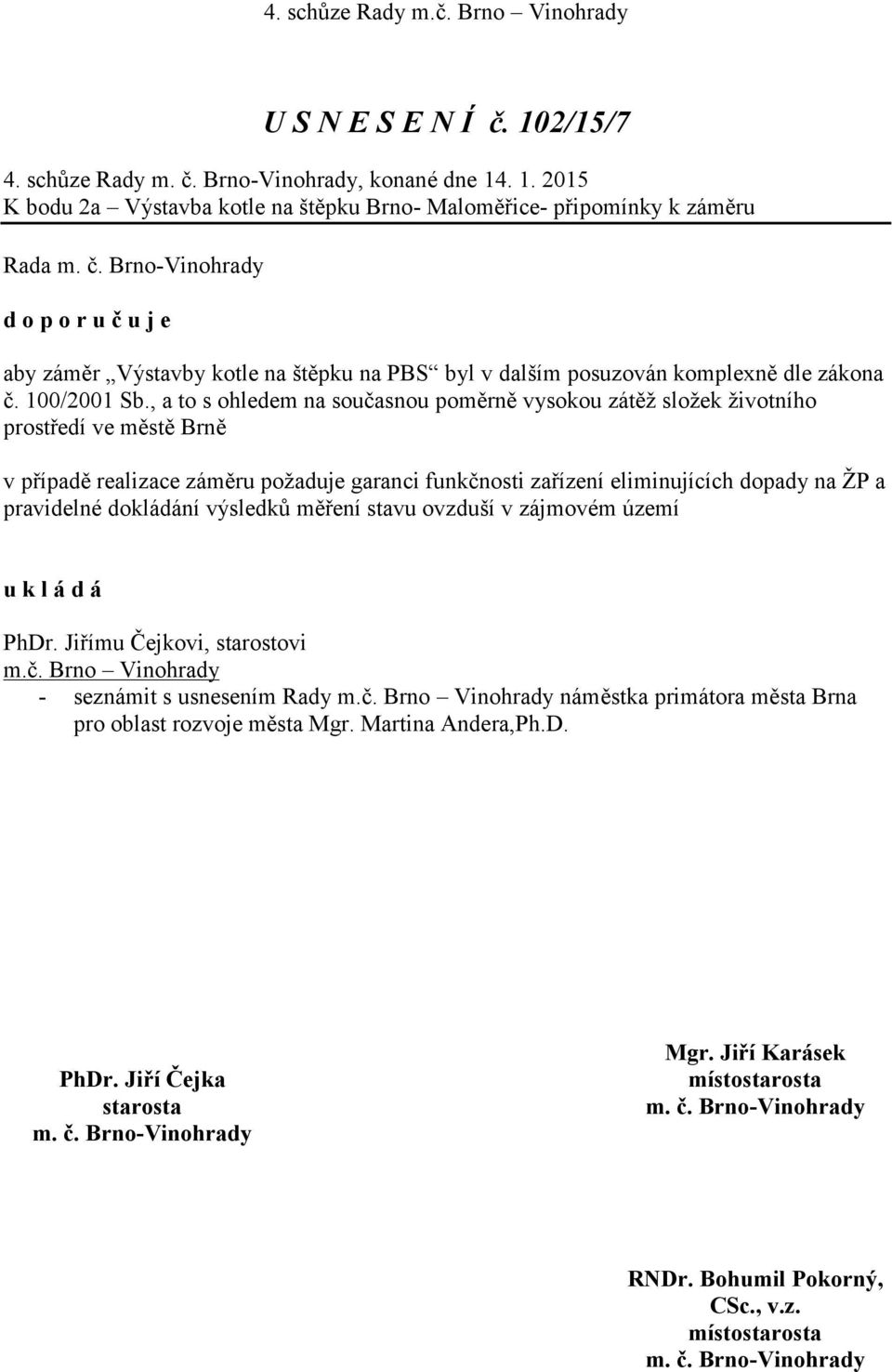 . 1. 2015 K bodu 2a Výstavba kotle na štěpku Brno- Maloměřice- připomínky k záměru Rada d o p o r u č u j e aby záměr Výstavby kotle na štěpku na PBS byl v dalším posuzován