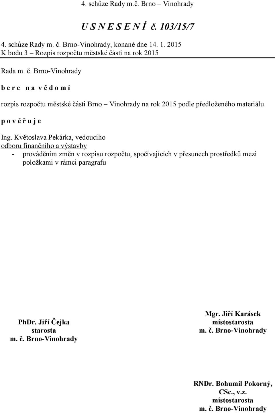 . 1. 2015 K bodu 3 Rozpis rozpočtu městské části na rok 2015 Rada b e r e n a v ě d o m í rozpis