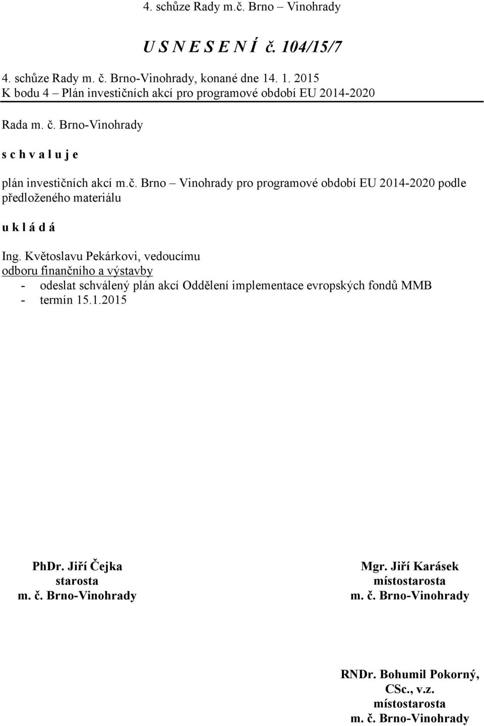 . 1. 2015 K bodu 4 Plán investičních akcí pro programové období EU 2014-2020 Rada s c h v a l u j e plán