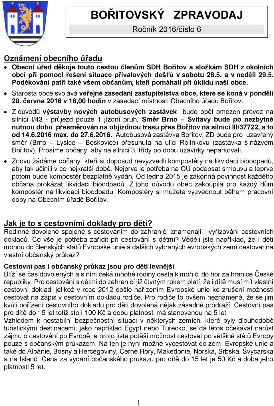 června 2016 v 18,00 hodin v zasedací místnosti Obecního úřadu Bořitov. Z důvodů výstavby nových autobusových zastávek bude opět omezen provoz na silnici I/43 - průjezd pouze 1 jízdní pruh.