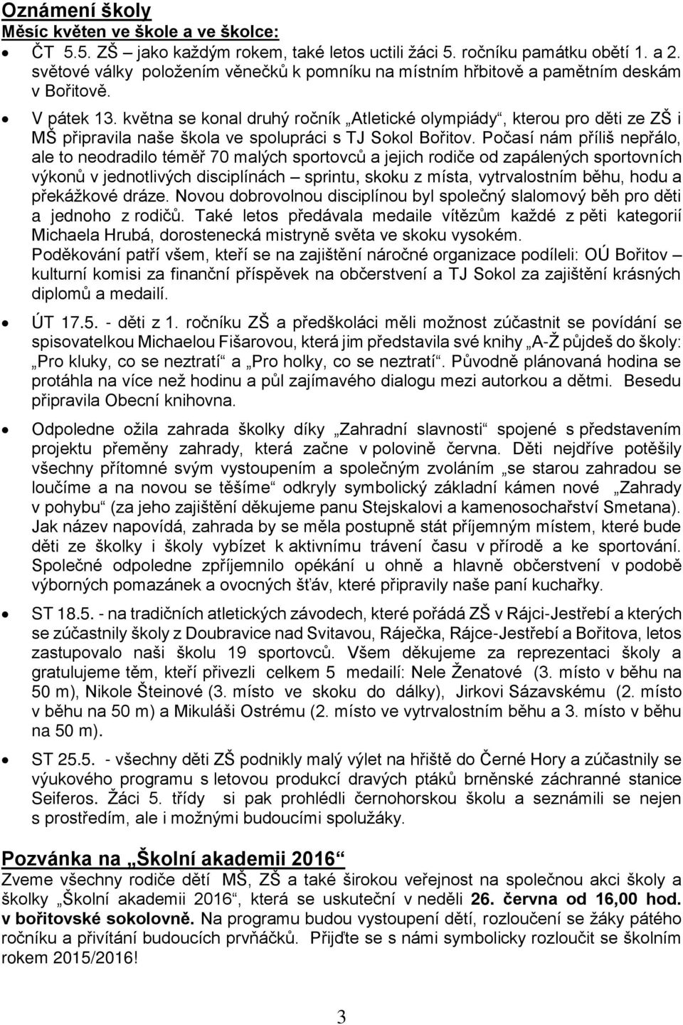 května se konal druhý ročník Atletické olympiády, kterou pro děti ze ZŠ i MŠ připravila naše škola ve spolupráci s TJ Sokol Bořitov.