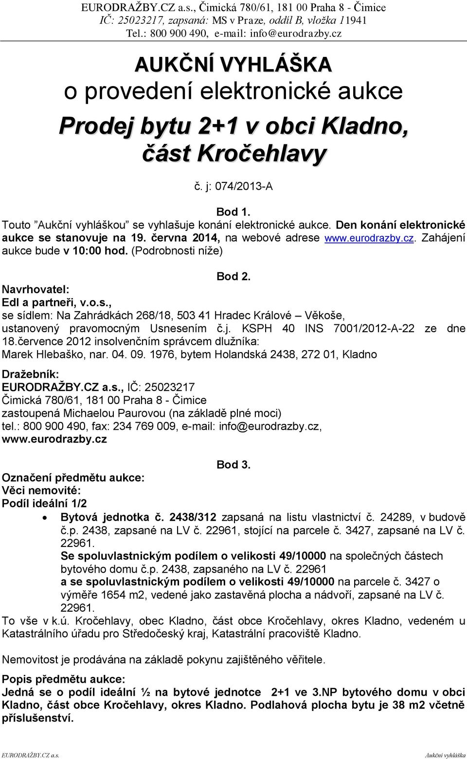 j. KSPH 40 INS 7001/2012-A-22 ze dne 18.července 2012 insolvenčním správcem dlužníka: Marek Hlebaško, nar. 04. 09.