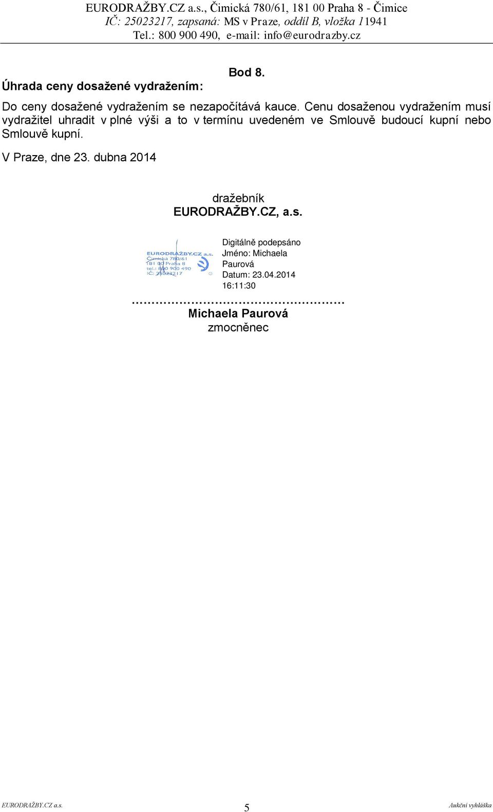 Cenu dosaženou vydražením musí vydražitel uhradit v plné výši a to v termínu