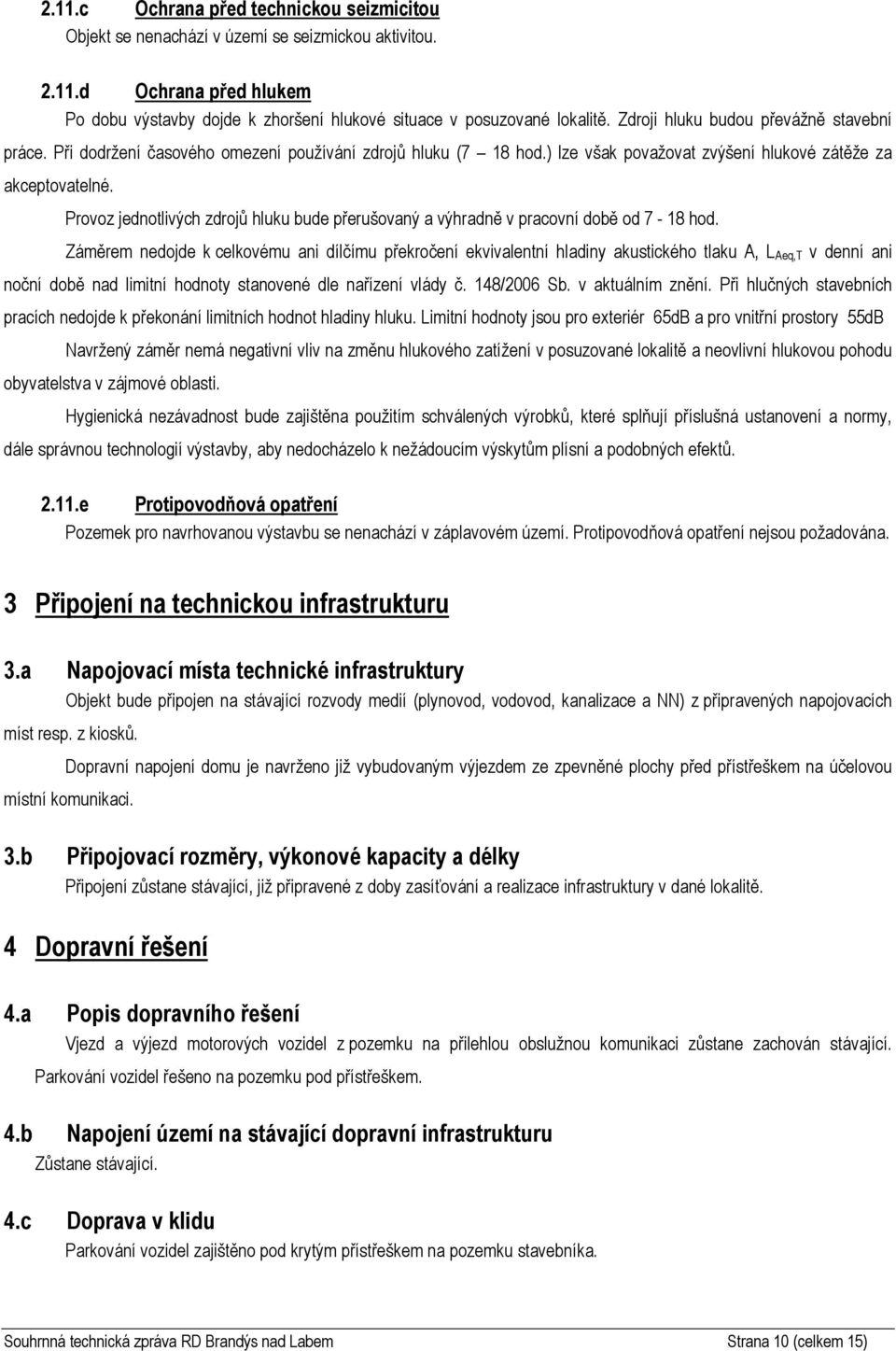 Prvz jedntlivých zdrjů hluku bude přerušvaný a výhradně v pracvní dbě d 7-18 hd.