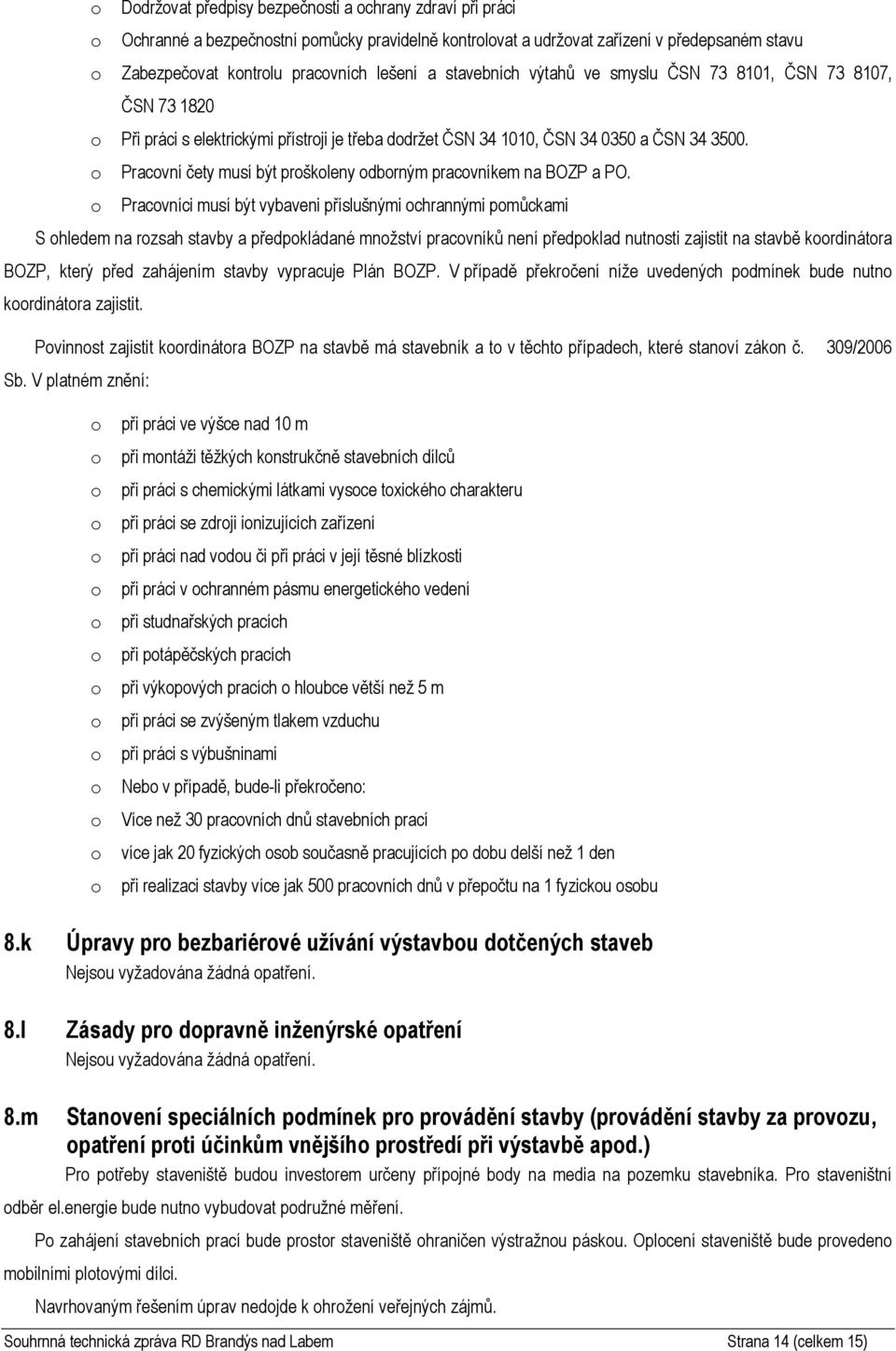 Pracvníci musí být vybaveni příslušnými chrannými pmůckami S hledem na rzsah stavby a předpkládané mnžství pracvníků není předpklad nutnsti zajistit na stavbě krdinátra BOZP, který před zahájením