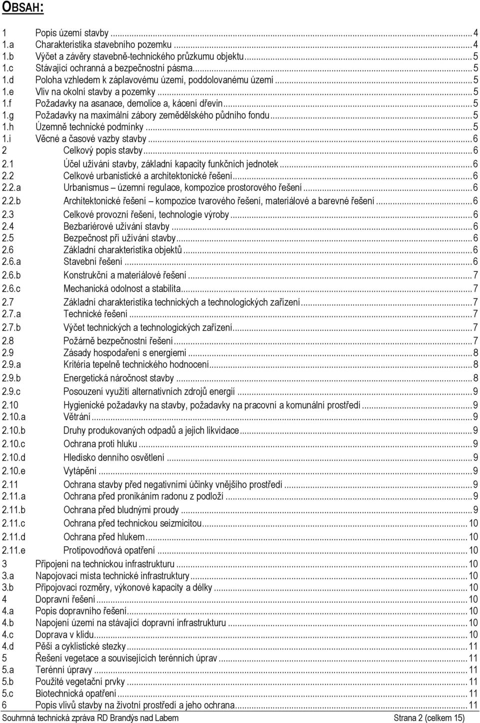 .. 6 2 Celkvý ppis stavby... 6 2.1 Účel užívání stavby, základní kapacity funkčních jedntek... 6 2.2 Celkvé urbanistické a architektnické řešení... 6 2.2.a Urbanismus územní regulace, kmpzice prstrvéh řešení.