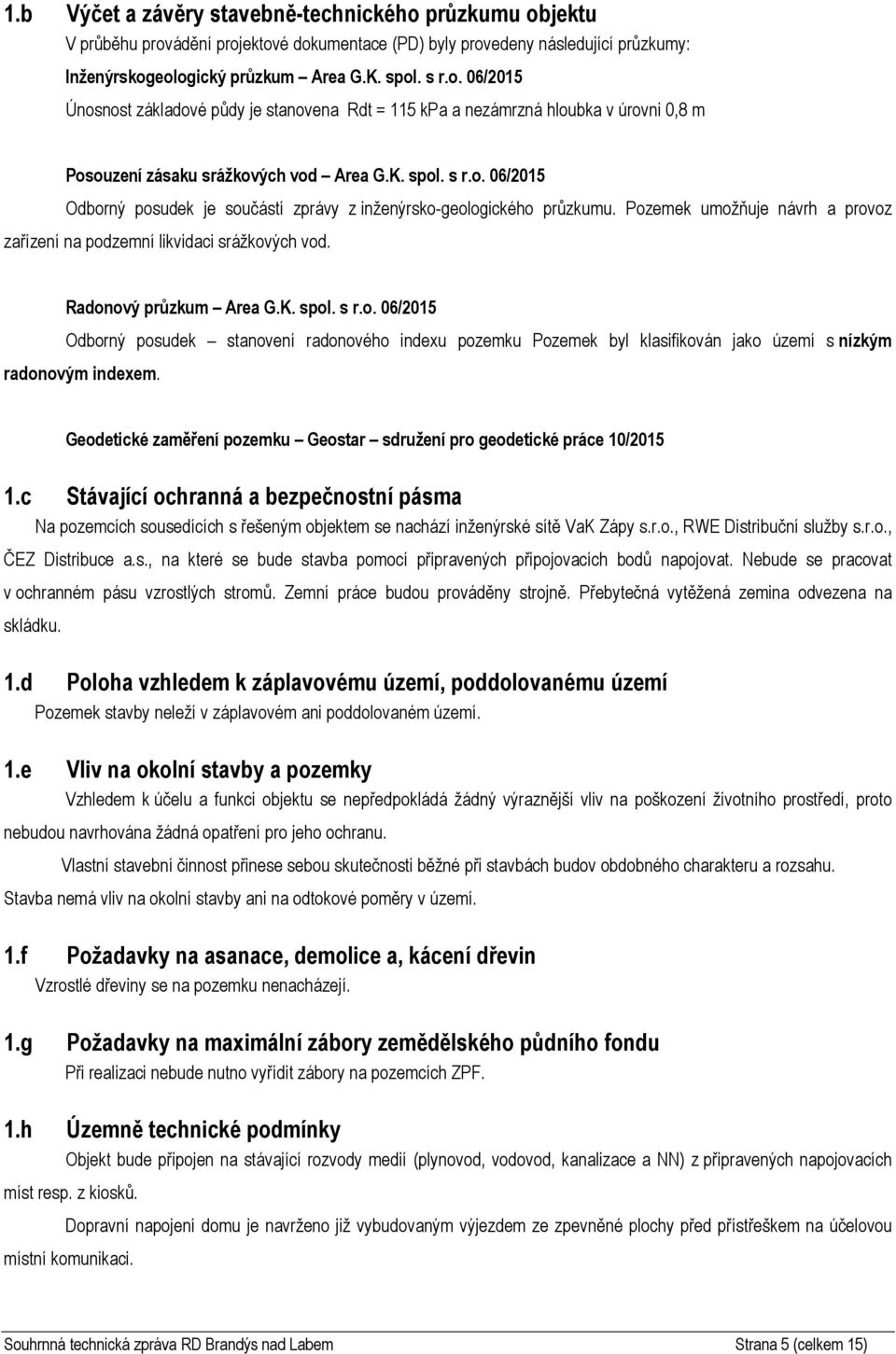 . 06/2015 Odbrný psudek je sučástí zprávy z inženýrsk-gelgickéh průzkumu. Pzemek umžňuje návrh a prvz zařízení na pdzemní likvidaci srážkvých vd. Radnvý průzkum Area G.K. spl. s r.