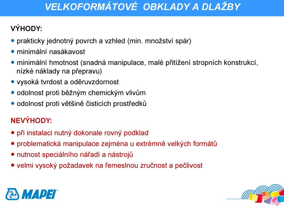 přepravu) vysoká tvrdost a oděruvzdornost odolnost proti běžným chemickým vlivům odolnost proti většině čisticích prostředků NEVÝHODY: