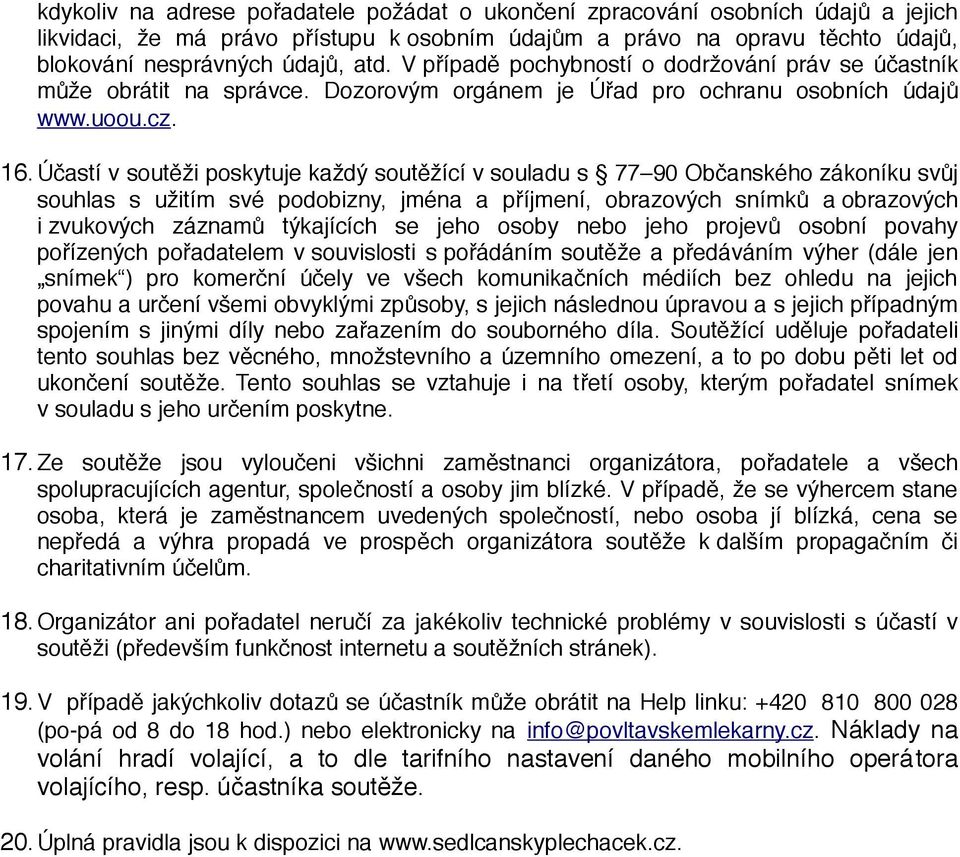 Účastí v soutěži poskytuje každý soutěžící v souladu s 77 90 Občanského zákoníku svůj souhlas s užitím své podobizny, jména a příjmení, obrazových snímků a obrazových i zvukových záznamů týkajících