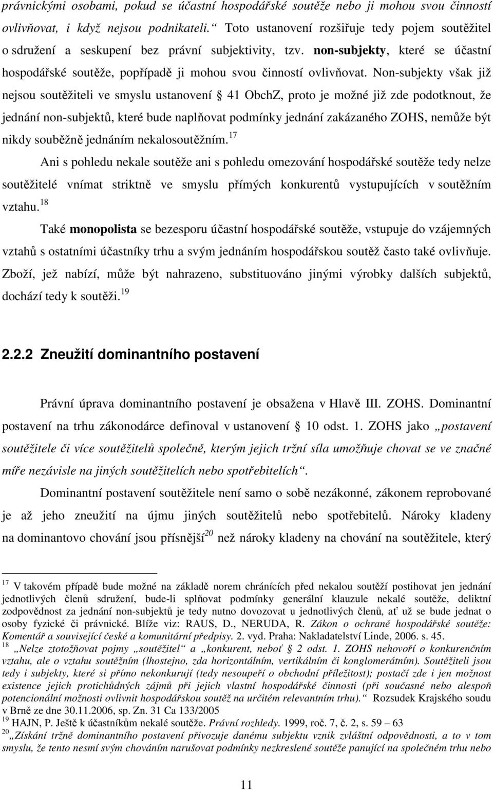 Non-subjekty však již nejsou soutěžiteli ve smyslu ustanovení 41 ObchZ, proto je možné již zde podotknout, že jednání non-subjektů, které bude naplňovat podmínky jednání zakázaného ZOHS, nemůže být