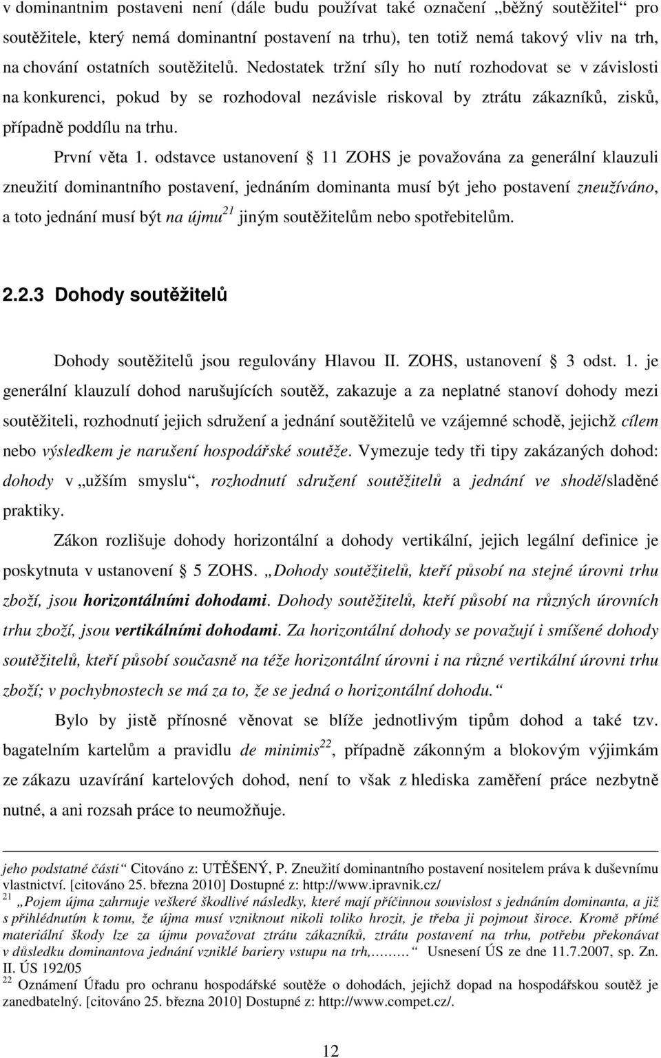 odstavce ustanovení 11 ZOHS je považována za generální klauzuli zneužití dominantního postavení, jednáním dominanta musí být jeho postavení zneužíváno, a toto jednání musí být na újmu 21 jiným