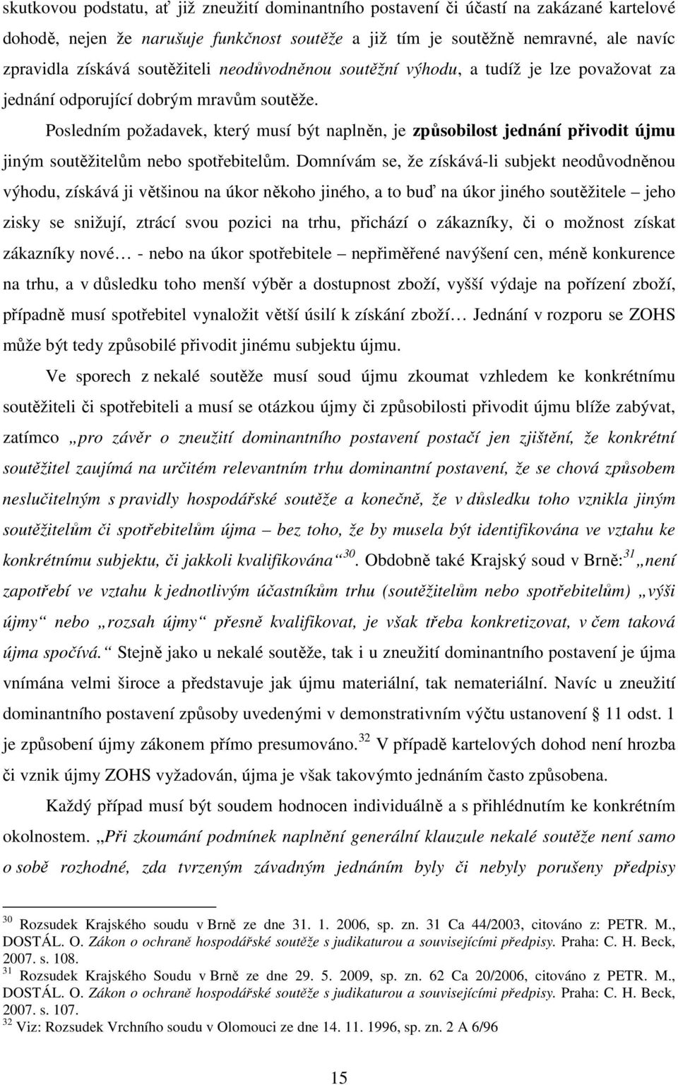 Posledním požadavek, který musí být naplněn, je způsobilost jednání přivodit újmu jiným soutěžitelům nebo spotřebitelům.